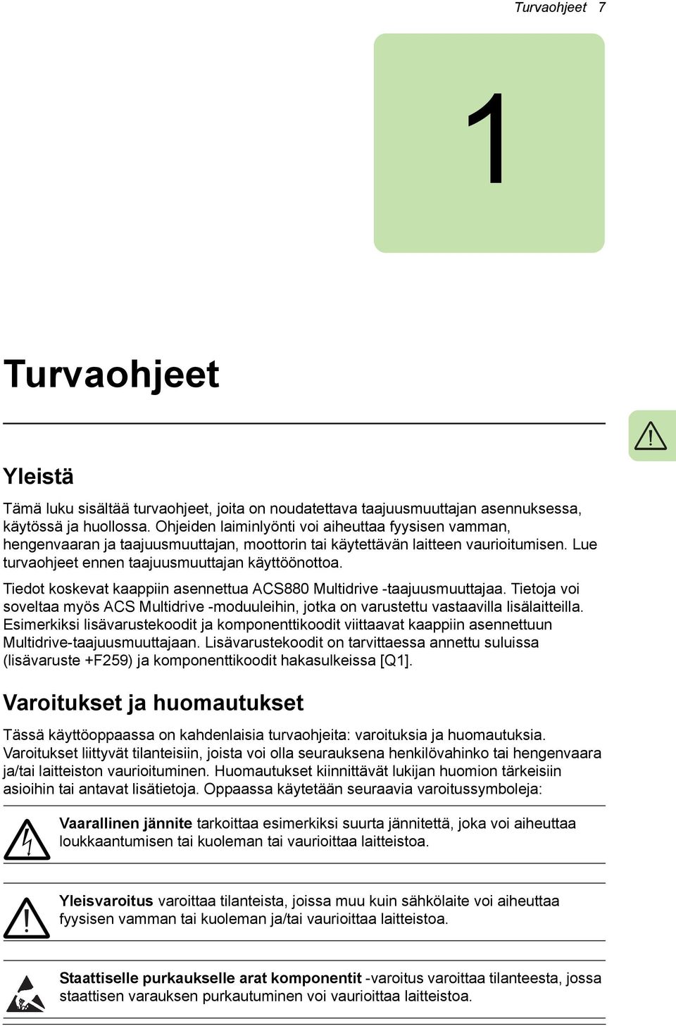 Tiedot koskevat kaappiin asennettua ACS880 Multidrive -taajuusmuuttajaa. Tietoja voi soveltaa myös ACS Multidrive -moduuleihin, jotka on varustettu vastaavilla lisälaitteilla.