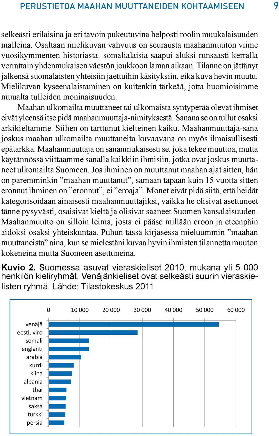 Tilanne on jättänyt jälkensä suomalaisten yhteisiin jaettuihin käsityksiin, eikä kuva hevin muutu.