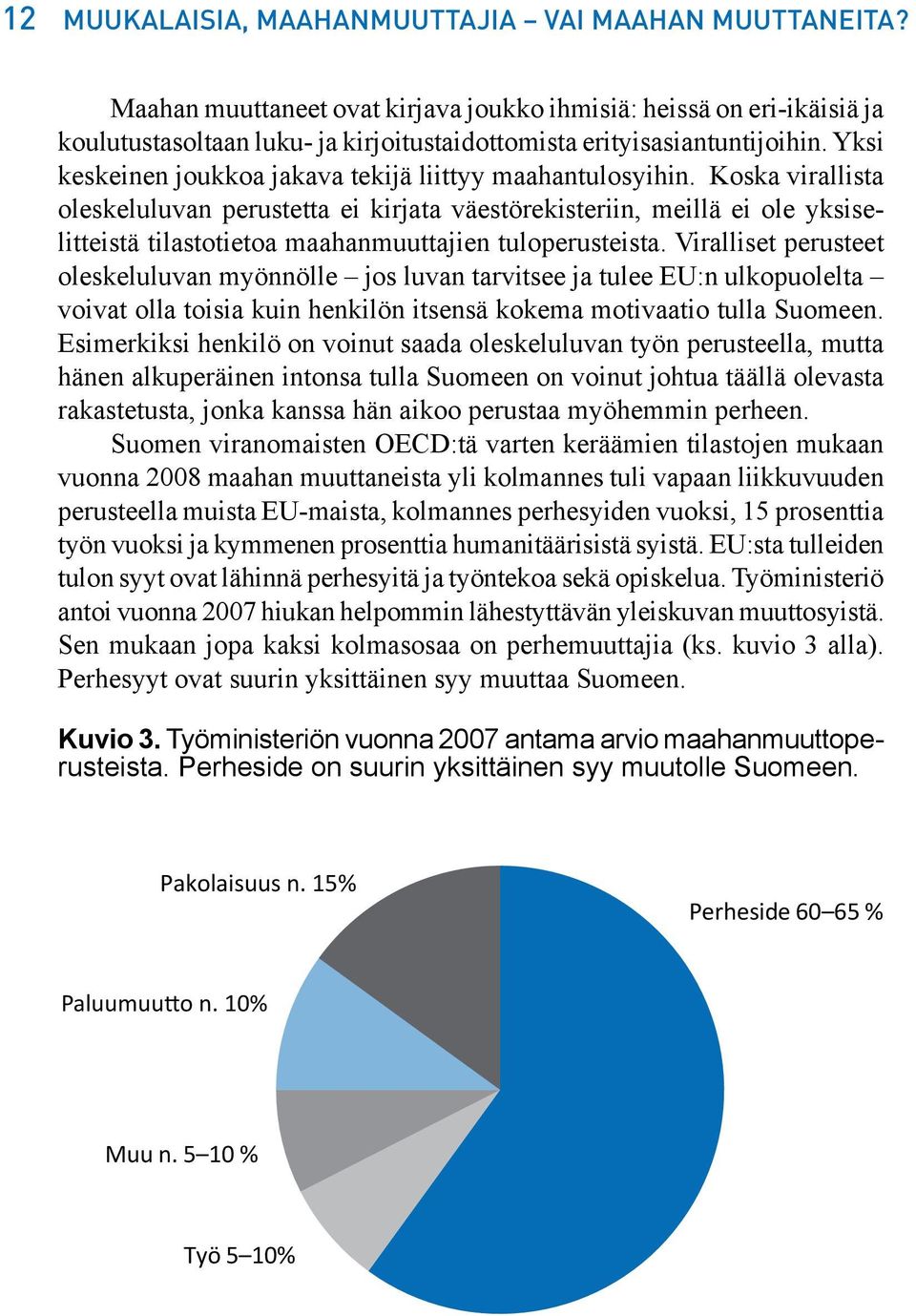 Yksi keskeinen joukkoa jakava tekijä liittyy maahantulosyihin.