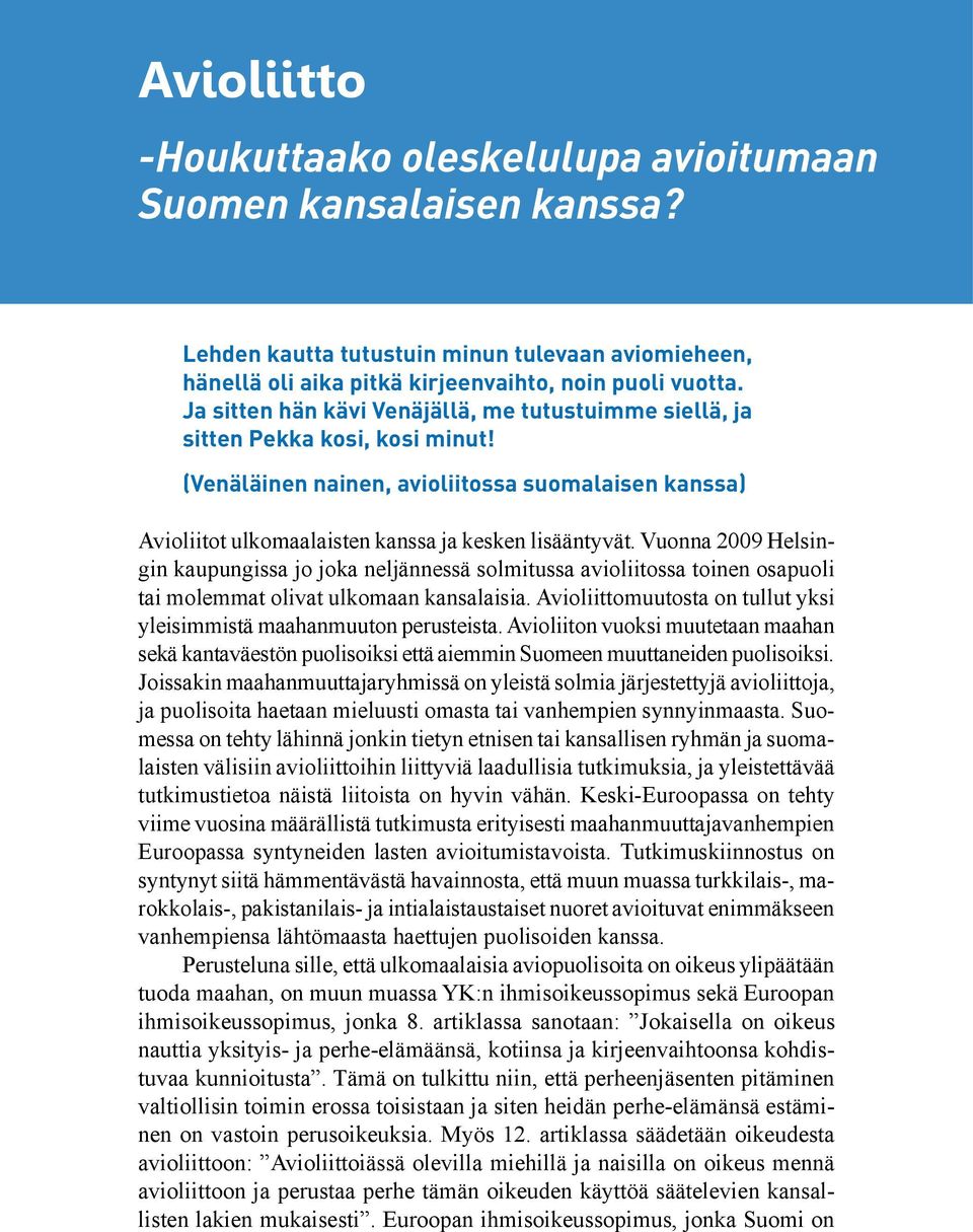 Vuonna 2009 Helsingin kaupungissa jo joka neljännessä solmitussa avioliitossa toinen osapuoli tai molemmat olivat ulkomaan kansalaisia.