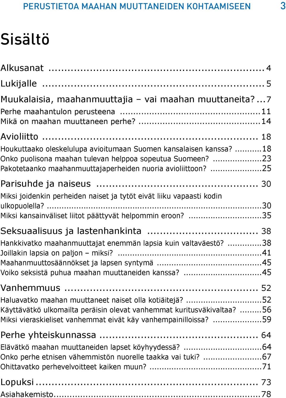 ...23 Pakotetaanko maahanmuuttajaperheiden nuoria avioliittoon?...25 Parisuhde ja naiseus... 30 Miksi joidenkin perheiden naiset ja tytöt eivät liiku vapaasti kodin ulkopuolella?