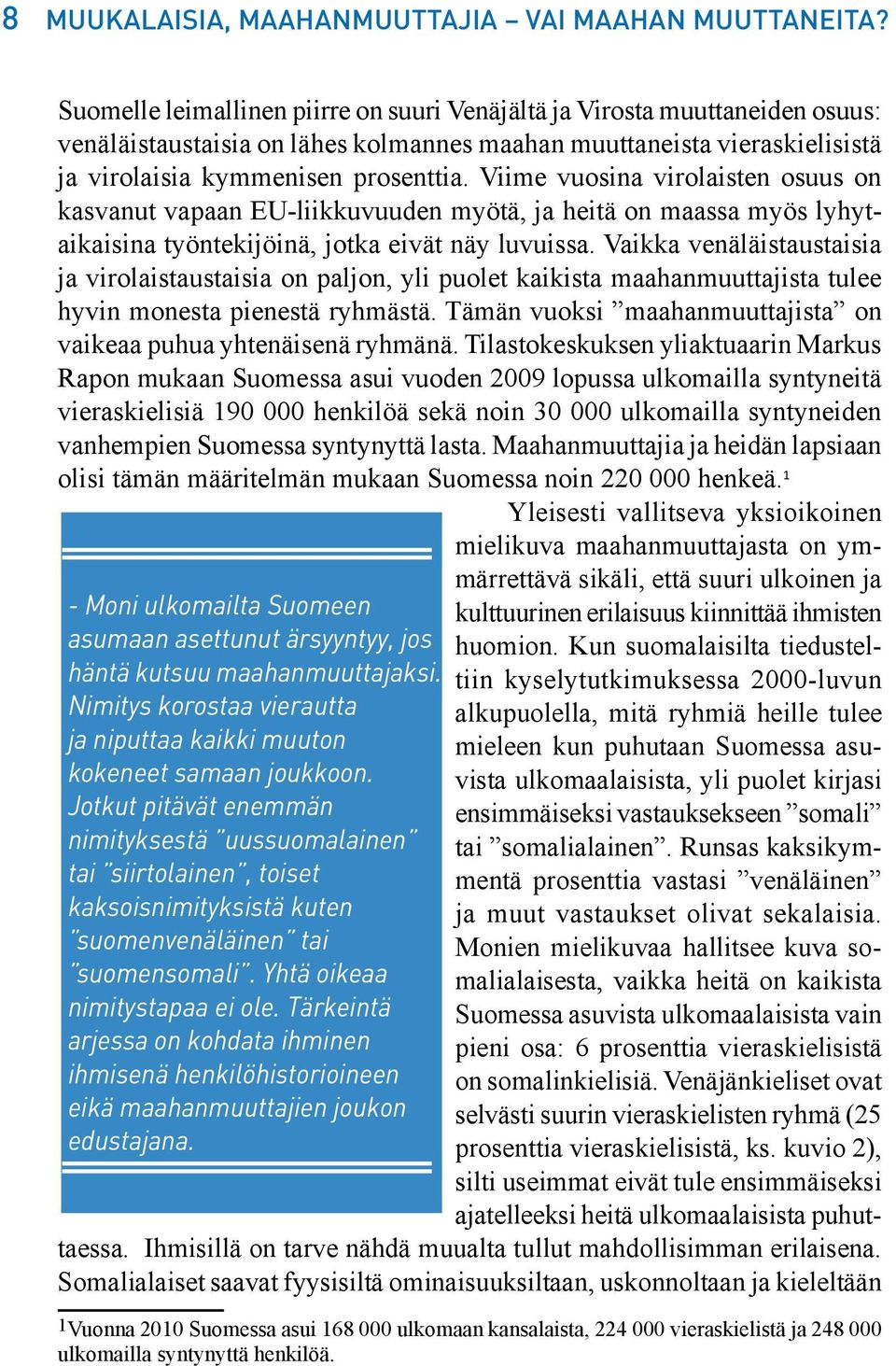 Jotkut pitävät enemmän nimityksestä uussuomalainen tai siirtolainen, toiset kaksoisnimityksistä kuten suomenvenäläinen tai suomensomali. Yhtä oikeaa nimitystapaa ei ole.