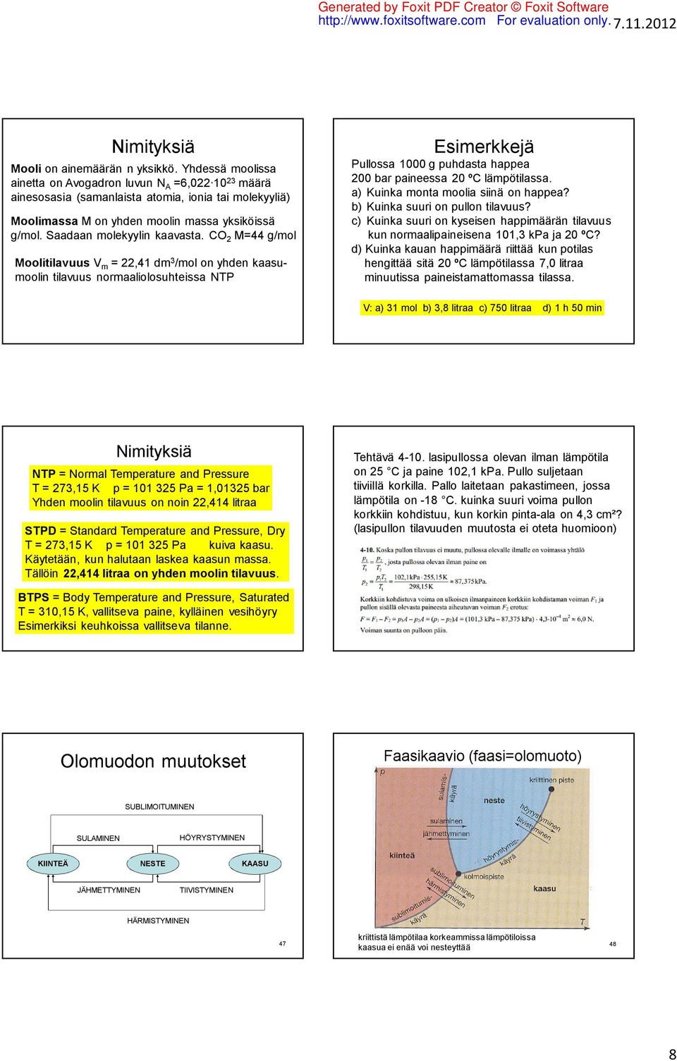 CO M=44 g/mol Moolitilavuus V m =,4 dm 3 /mol on yhden kaasumoolin tilavuus normaaliolosuhteissa NP Esimerkkejä Pullossa 000 g puhdasta happea 00 bar paineessa 0 ºC lämpötilassa.