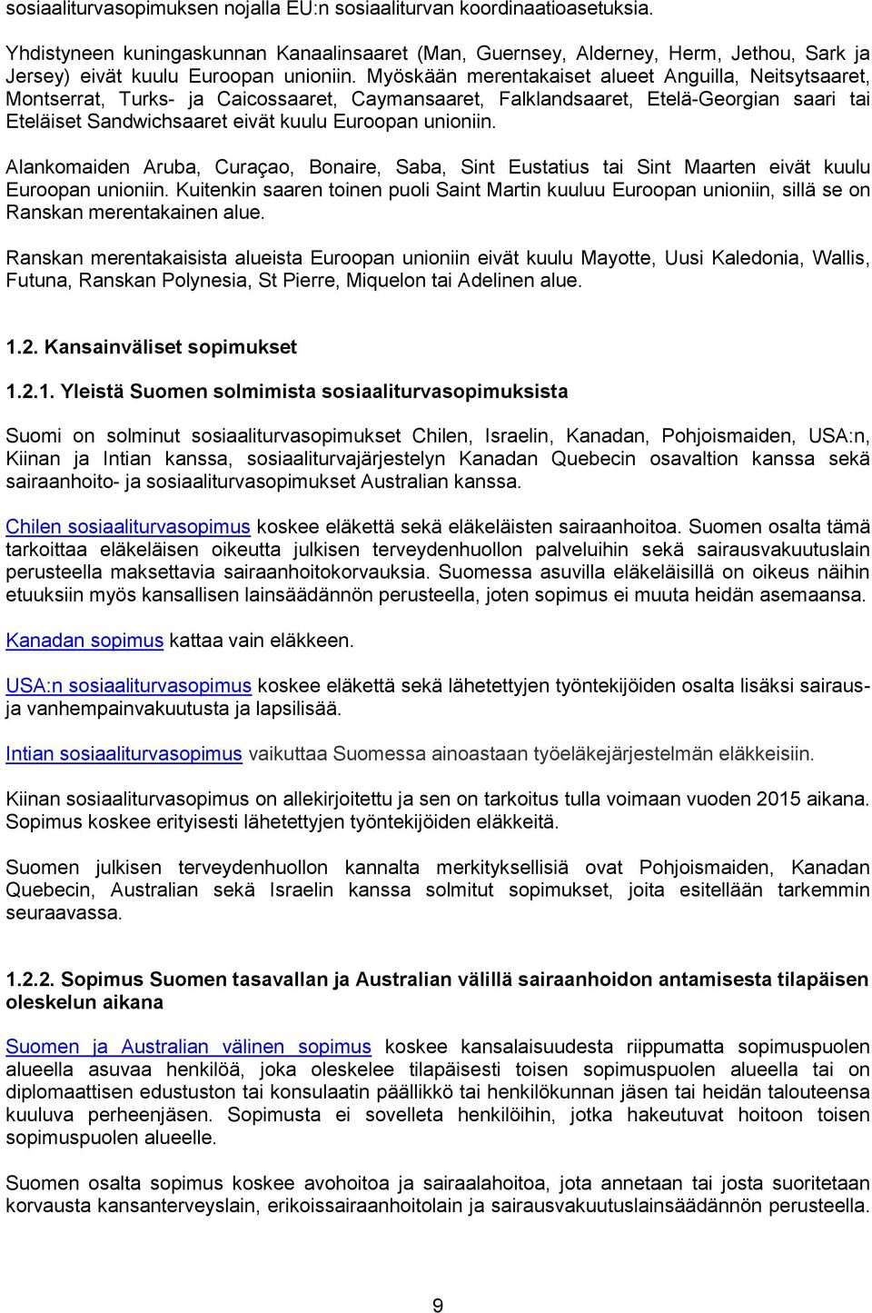 Myöskään merentakaiset alueet Anguilla, Neitsytsaaret, Montserrat, Turks- ja Caicossaaret, Caymansaaret, Falklandsaaret, Etelä-Georgian saari tai Eteläiset Sandwichsaaret eivät kuulu Euroopan