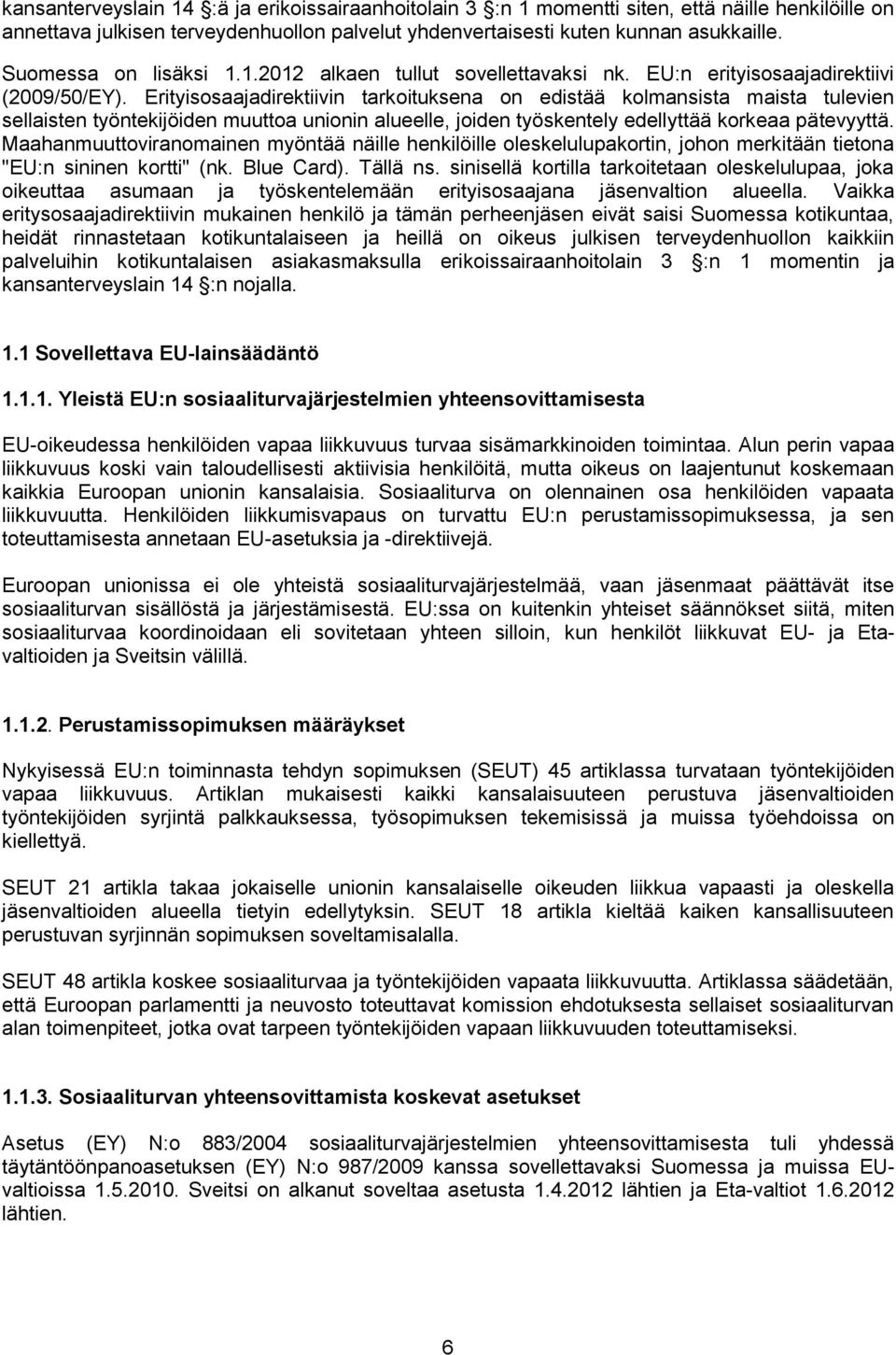 Erityisosaajadirektiivin tarkoituksena on edistää kolmansista maista tulevien sellaisten työntekijöiden muuttoa unionin alueelle, joiden työskentely edellyttää korkeaa pätevyyttä.