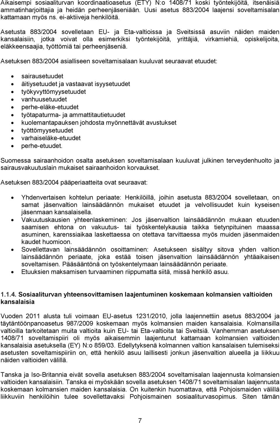 Asetusta 883/2004 sovelletaan EU- ja Eta-valtioissa ja Sveitsissä asuviin näiden maiden kansalaisiin, jotka voivat olla esimerkiksi työntekijöitä, yrittäjiä, virkamiehiä, opiskelijoita,