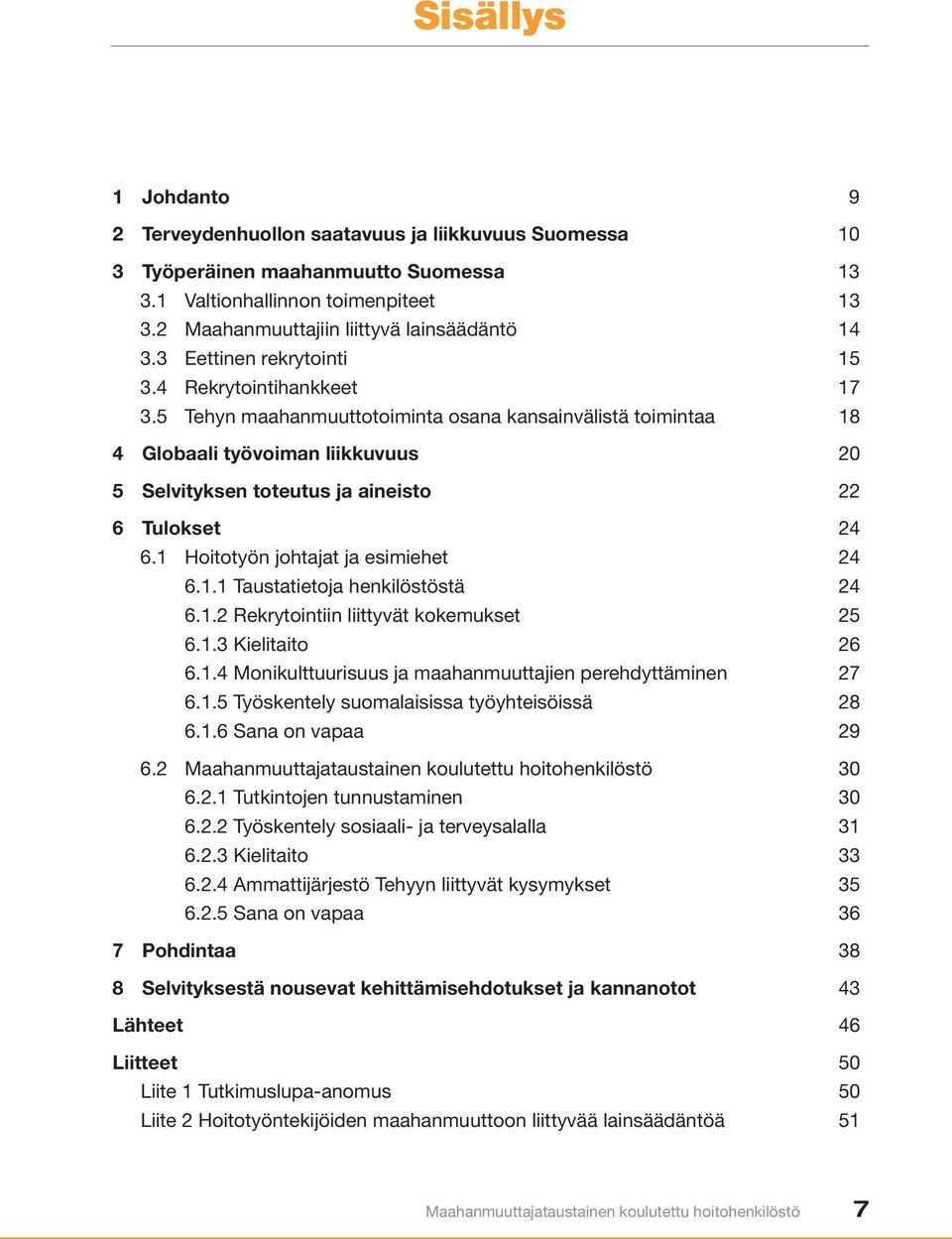 5 Tehyn maahanmuuttotoiminta osana kansainvälistä toimintaa 18 4 Globaali työvoiman liikkuvuus 20 5 Selvityksen toteutus ja aineisto 22 6 Tulokset 24 6.1 Hoitotyön johtajat ja esimiehet 24 6.1.1 Taustatietoja henkilöstöstä 24 6.