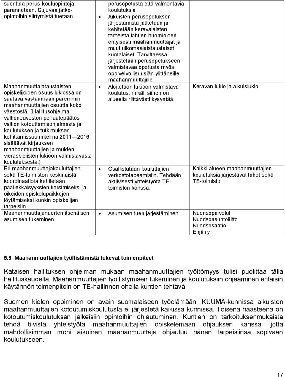 (Hallitusohjelma, valtioneuvoston periaatepäätös valtion kotouttamisohjelmasta ja koulutuksen ja tutkimuksen kehittämissuunnitelma 2011 2016 sisältävät kirjauksen maahanmuuttajien ja muiden