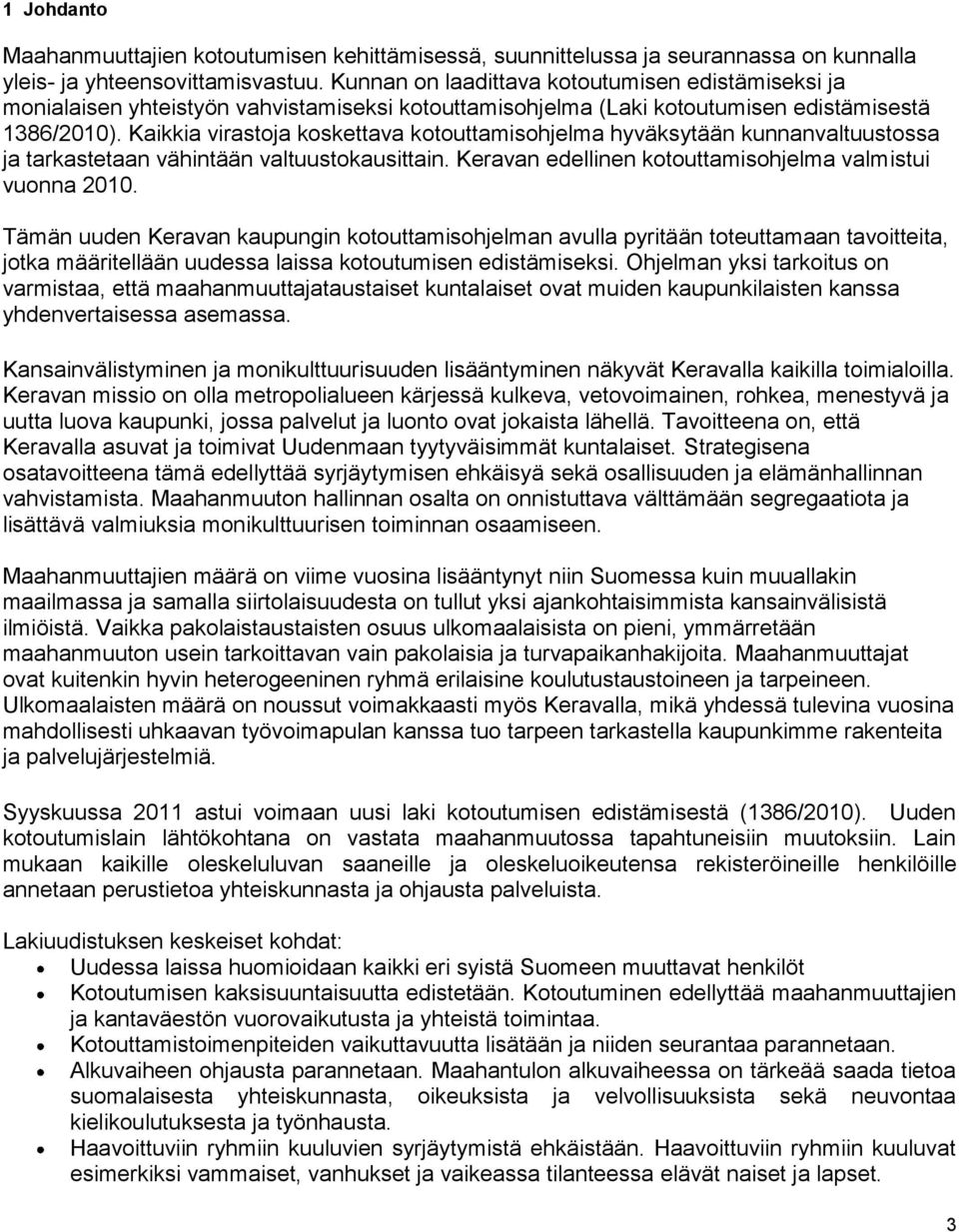 Kaikkia virastoja koskettava kotouttamisohjelma hyväksytään kunnanvaltuustossa ja tarkastetaan vähintään valtuustokausittain. Keravan edellinen kotouttamisohjelma valmistui vuonna 2010.