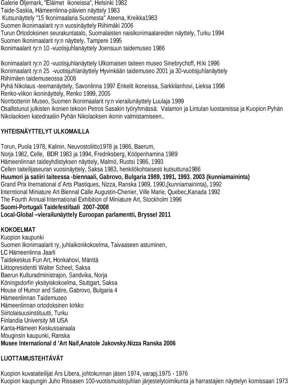 -vuotisjuhlanäyttely Joensuun taidemuseo 1986 Ikonimaalarit ry:n 20 -vuotisjuhlanäyttely Ulkomaisen taiteen museo Sinebrychoff, H:ki 1996 Ikonimaalarit ry:n 25 -vuotisjuhlanäyttely Hyvinkään