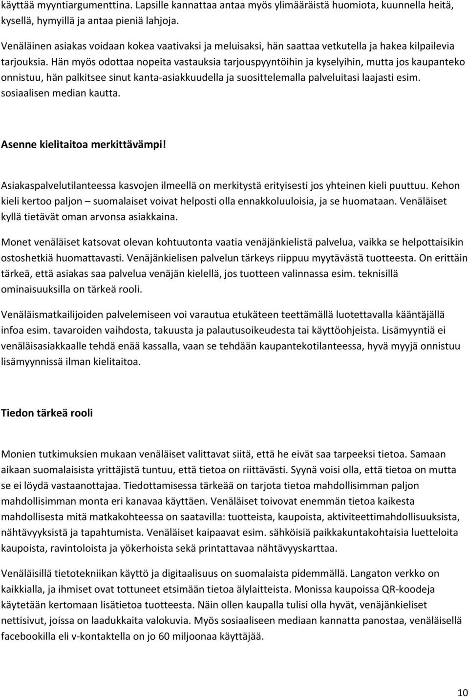 Hän myös odottaa nopeita vastauksia tarjouspyyntöihin ja kyselyihin, mutta jos kaupanteko onnistuu, hän palkitsee sinut kanta-asiakkuudella ja suosittelemalla palveluitasi laajasti esim.