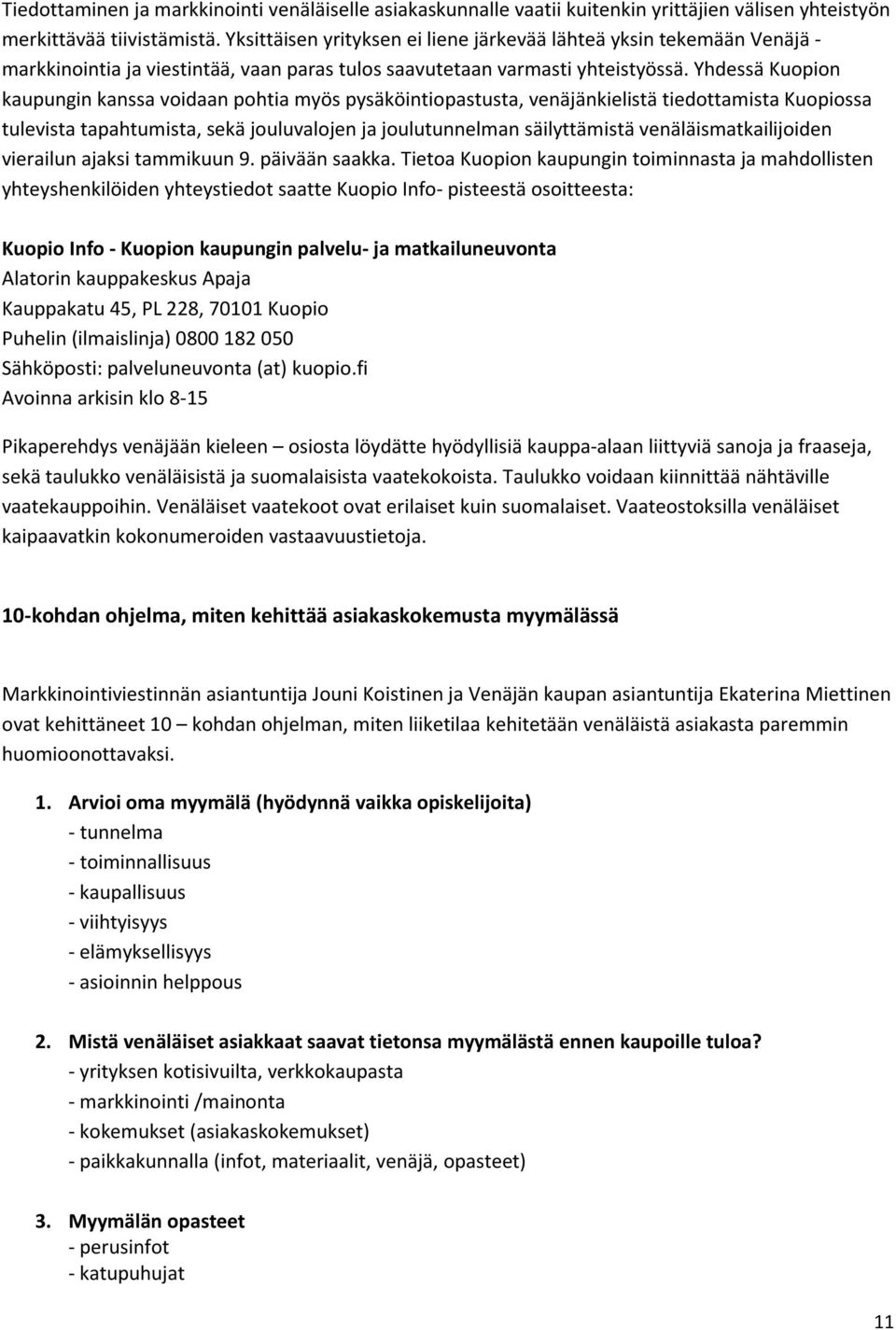 Yhdessä Kuopion kaupungin kanssa voidaan pohtia myös pysäköintiopastusta, venäjänkielistä tiedottamista Kuopiossa tulevista tapahtumista, sekä jouluvalojen ja joulutunnelman säilyttämistä