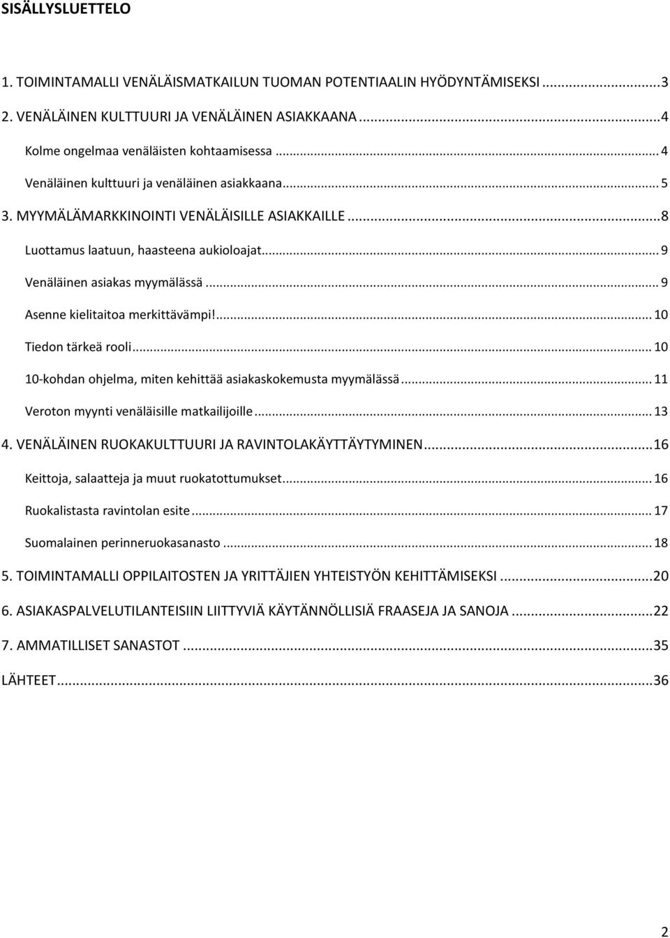 .. 9 Asenne kielitaitoa merkittävämpi!... 10 Tiedon tärkeä rooli... 10 10-kohdan ohjelma, miten kehittää asiakaskokemusta myymälässä... 11 Veroton myynti venäläisille matkailijoille... 13 4.