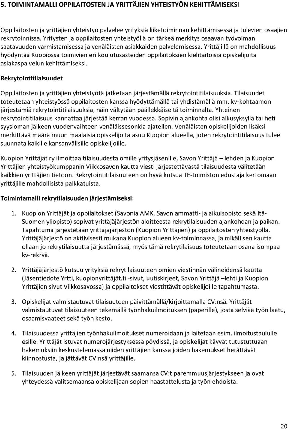 Yrittäjillä on mahdollisuus hyödyntää Kuopiossa toimivien eri koulutusasteiden oppilaitoksien kielitaitoisia opiskelijoita asiakaspalvelun kehittämiseksi.