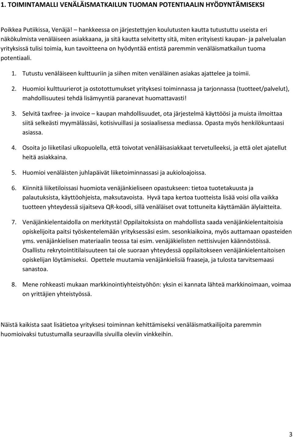 toimia, kun tavoitteena on hyödyntää entistä paremmin venäläismatkailun tuoma potentiaali. 1. Tutustu venäläiseen kulttuuriin ja siihen miten venäläinen asiakas ajattelee ja toimii. 2.