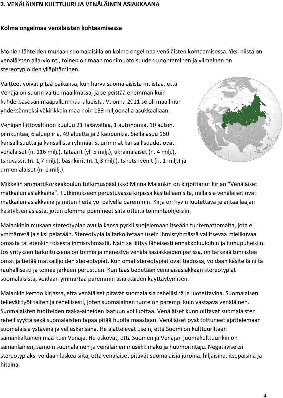 Väitteet voivat pitää paikansa, kun harva suomalaisista muistaa, että Venäjä on suurin valtio maailmassa, ja se peittää enemmän kuin kahdeksasosan maapallon maa-alueista.