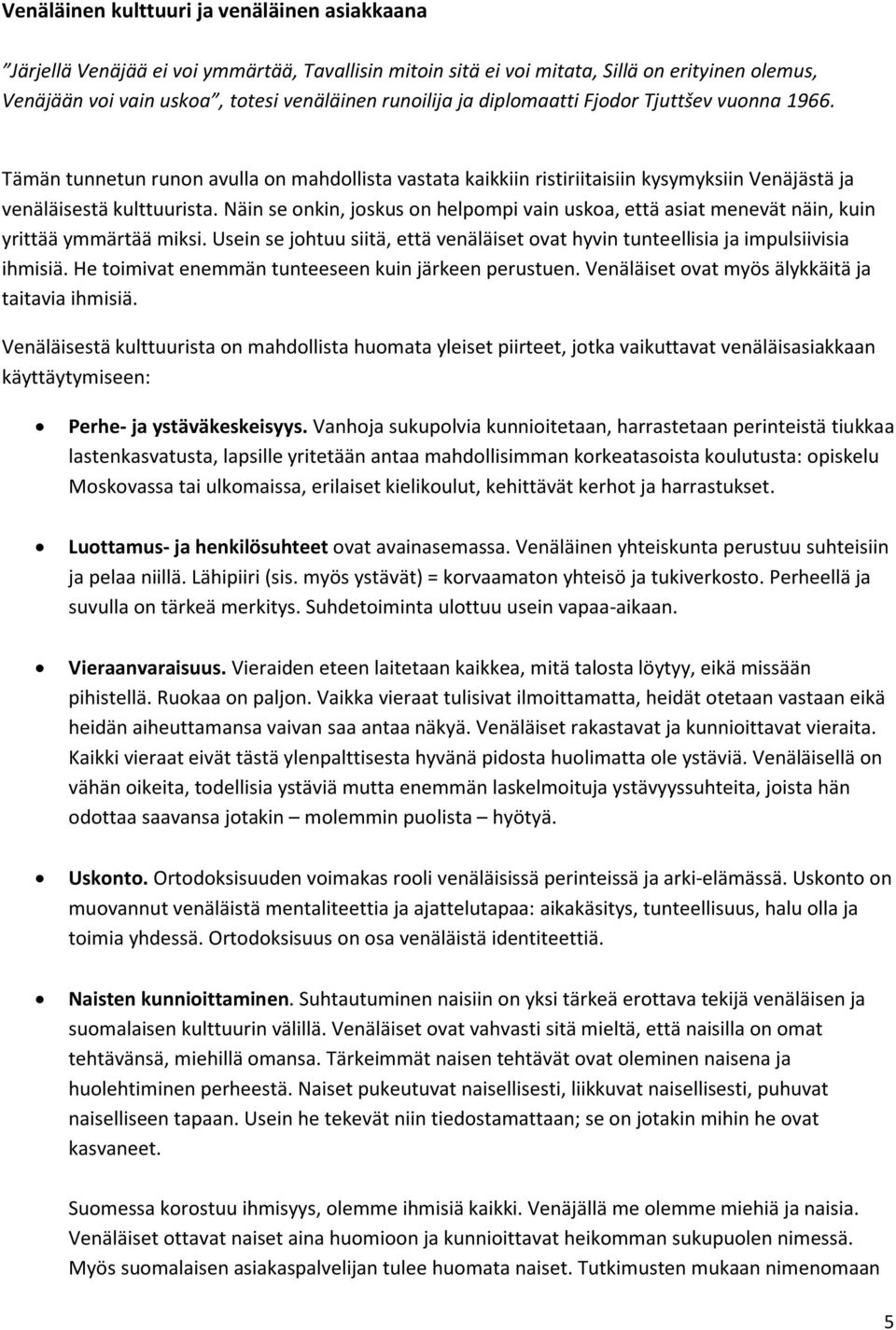 Näin se onkin, joskus on helpompi vain uskoa, että asiat menevät näin, kuin yrittää ymmärtää miksi. Usein se johtuu siitä, että venäläiset ovat hyvin tunteellisia ja impulsiivisia ihmisiä.