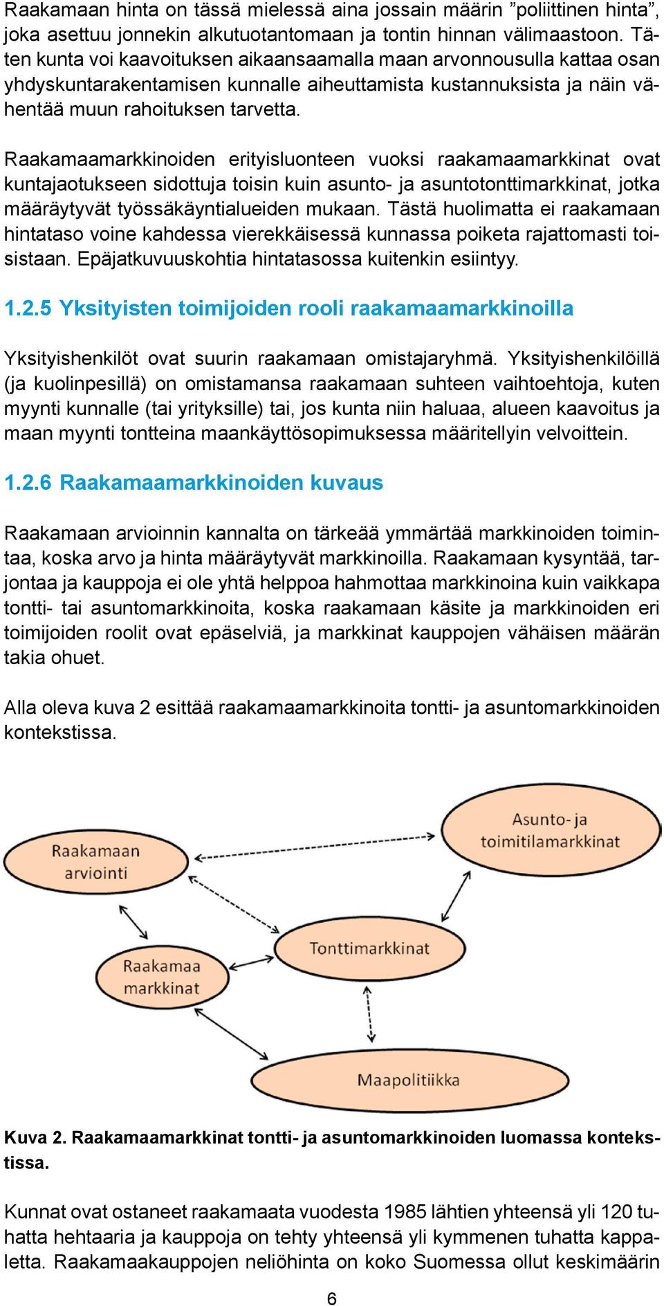 Raakamaamarkkinoiden erityisluonteen vuoksi raakamaamarkkinat ovat kuntajaotukseen sidottuja toisin kuin asunto- ja asuntotonttimarkkinat, jotka määräytyvät työssäkäyntialueiden mukaan.