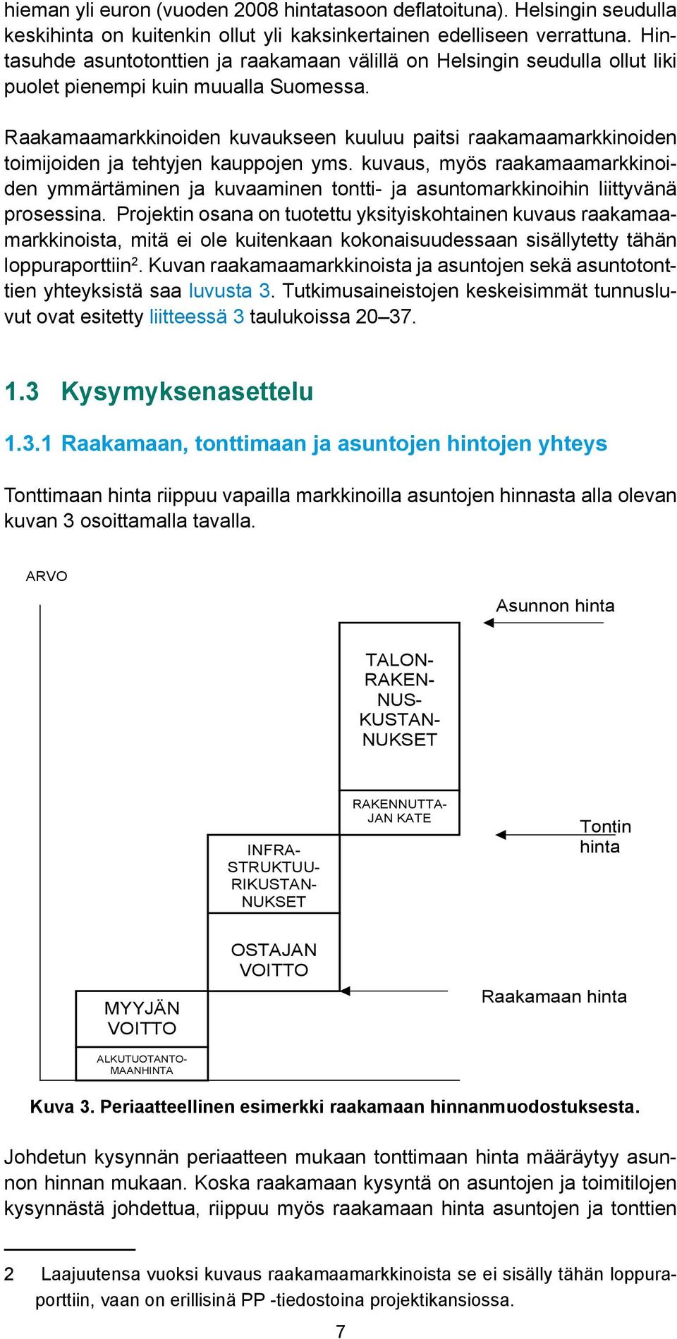 Raakamaamarkkinoiden kuvaukseen kuuluu paitsi raakamaamarkkinoiden toimijoiden ja tehtyjen kauppojen yms.