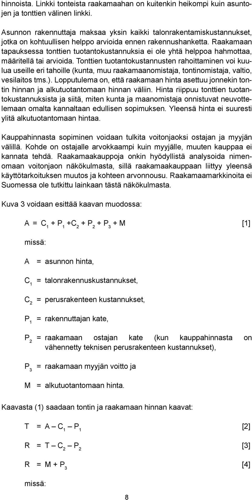 Raakamaan tapauksessa tonttien tuotantokustannuksia ei ole yhtä helppoa hahmottaa, määritellä tai arvioida.