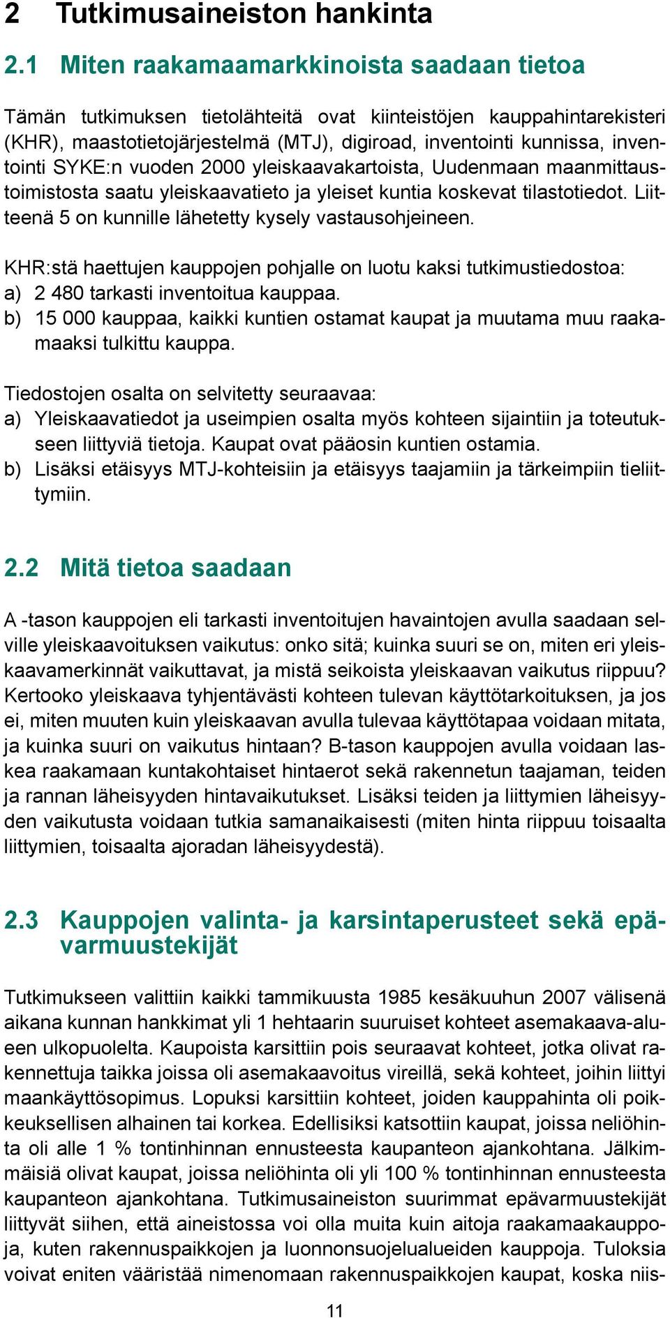 SYKE:n vuoden 2000 yleiskaavakartoista, Uudenmaan maanmittaustoimistosta saatu yleiskaavatieto ja yleiset kuntia koskevat tilastotiedot. Liitteenä 5 on kunnille lähetetty kysely vastausohjeineen.