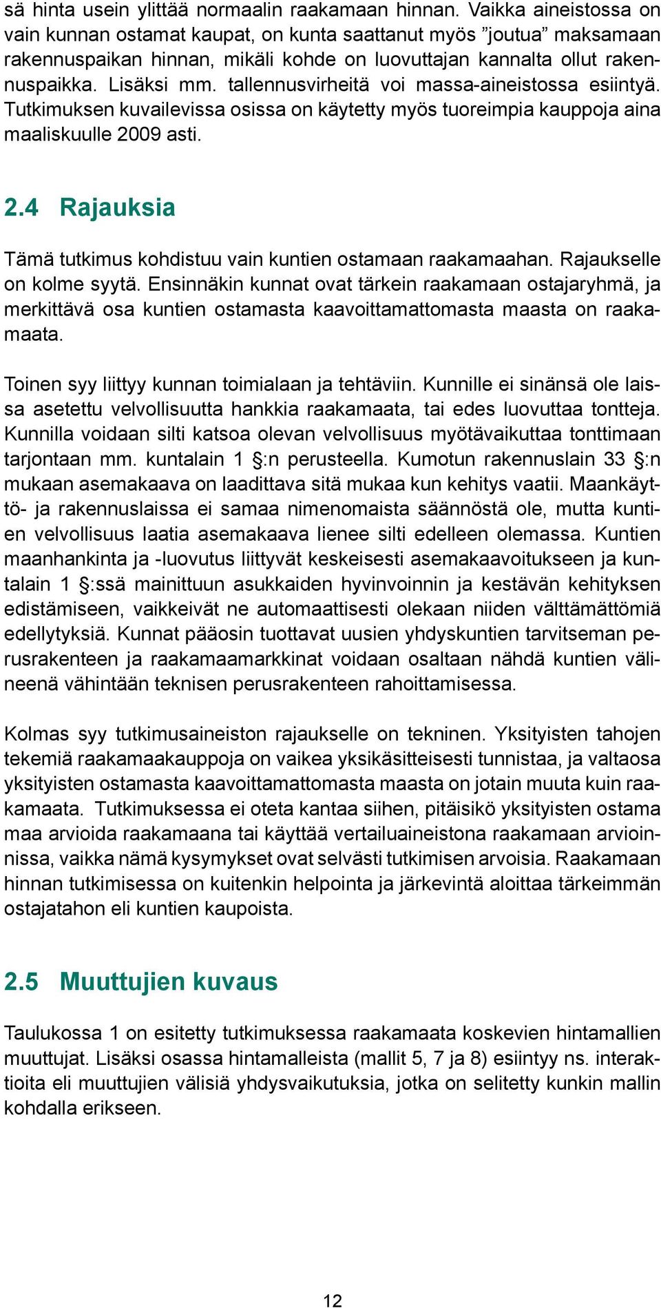 tallennusvirheitä voi massa-aineistossa esiintyä. Tutkimuksen kuvailevissa osissa on käytetty myös tuoreimpia kauppoja aina maaliskuulle 20