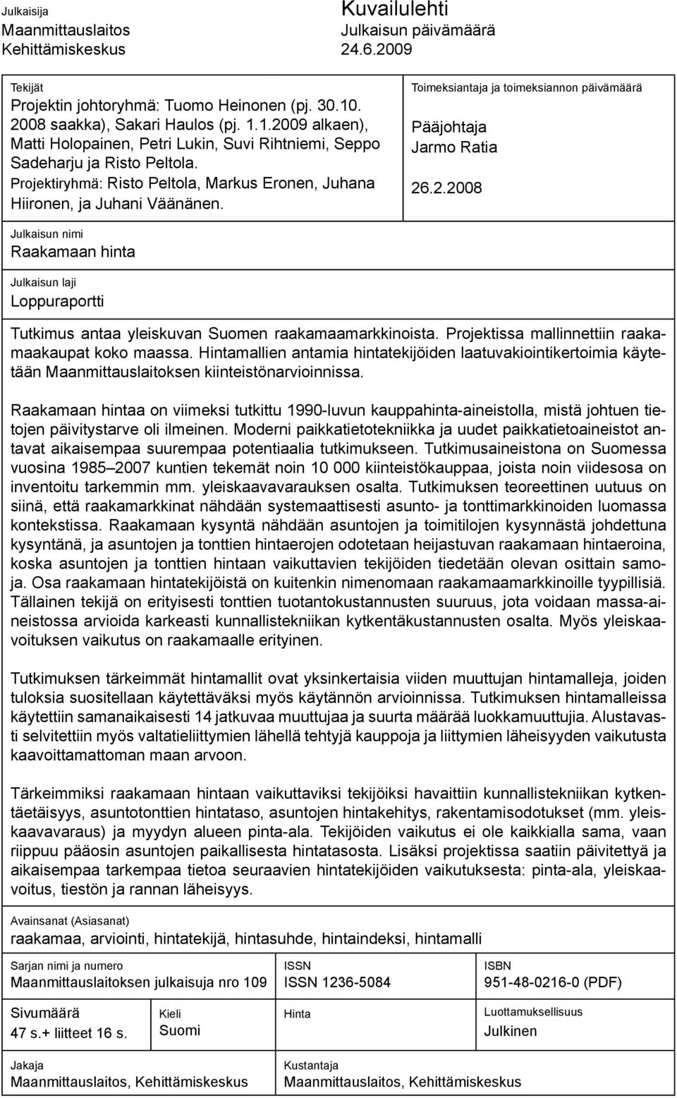 Projektiryhmä: Risto Peltola, Markus Eronen, Juhana Hiironen, ja Juhani Väänänen. Toimeksiantaja ja toimeksiannon päivämäärä Pääjohtaja Jarmo Ratia 26