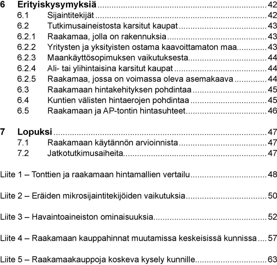 ..45 6.5 Raakamaan ja AP-tontin hintasuhteet...46 7 Lopuksi...47 7.1 Raakamaan käytännön arvioinnista...47 7.2 Jatkotutkimusaiheita...47 Liite 1 Tonttien ja raakamaan hintamallien vertailu.