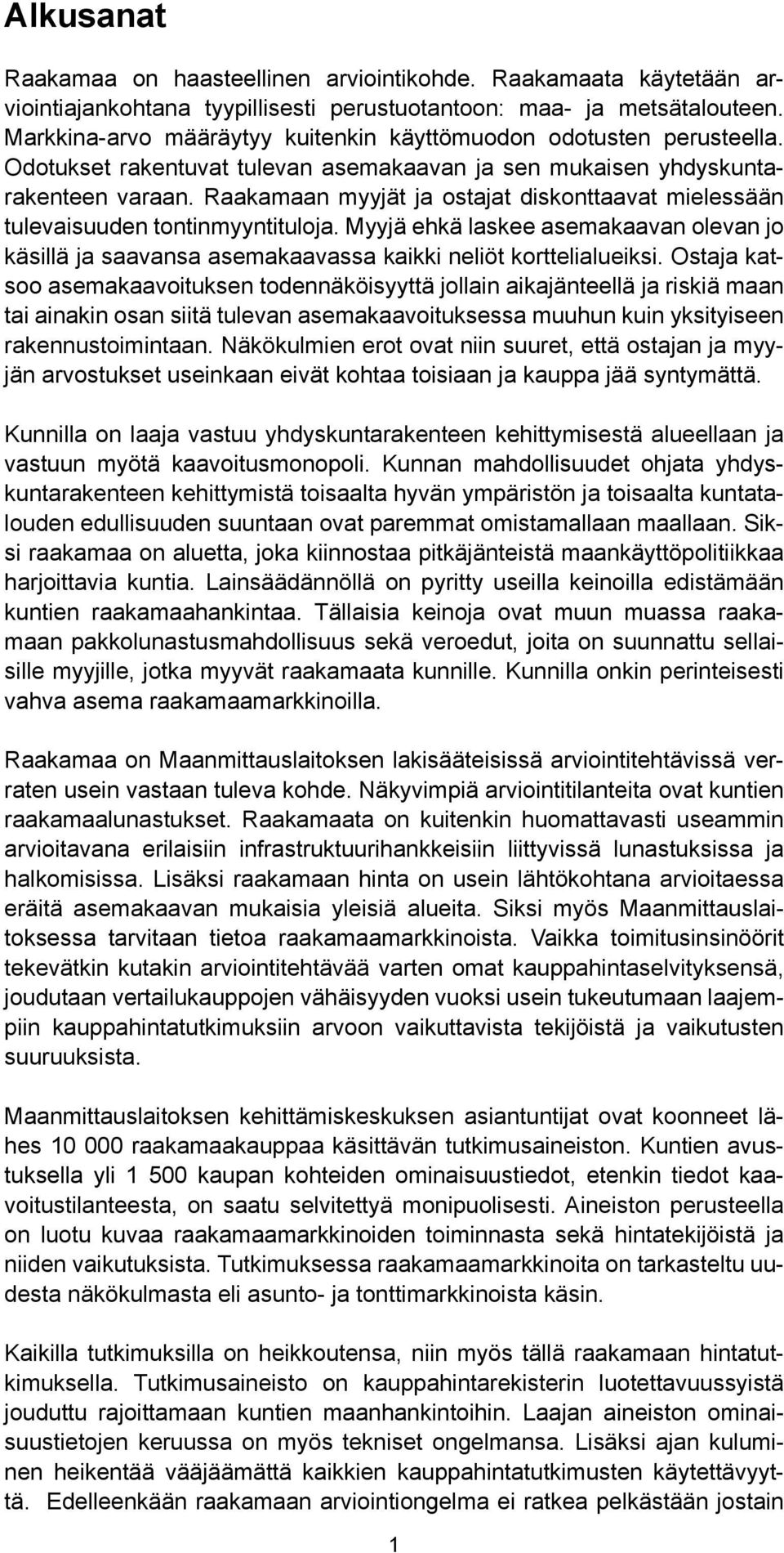 Raakamaan myyjät ja ostajat diskonttaavat mielessään tulevaisuuden tontinmyyntituloja. Myyjä ehkä laskee asemakaavan olevan jo käsillä ja saavansa asemakaavassa kaikki neliöt korttelialueiksi.