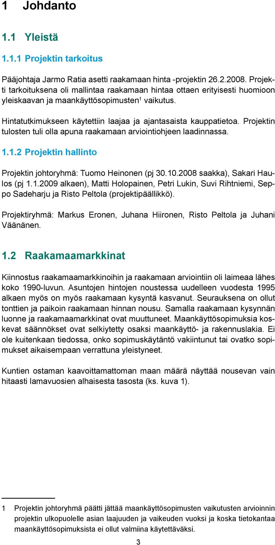 Projektin tulosten tuli olla apuna raakamaan arviointiohjeen laadinnassa. 1.1.2 Projektin hallinto Projektin johtoryhmä: Tuomo Heinonen (pj 30.10.2008 saakka), Sakari Haulos (pj 1.1.2009 alkaen), Matti Holopainen, Petri Lukin, Suvi Rihtniemi, Seppo Sadeharju ja Risto Peltola (projektipäällikkö).