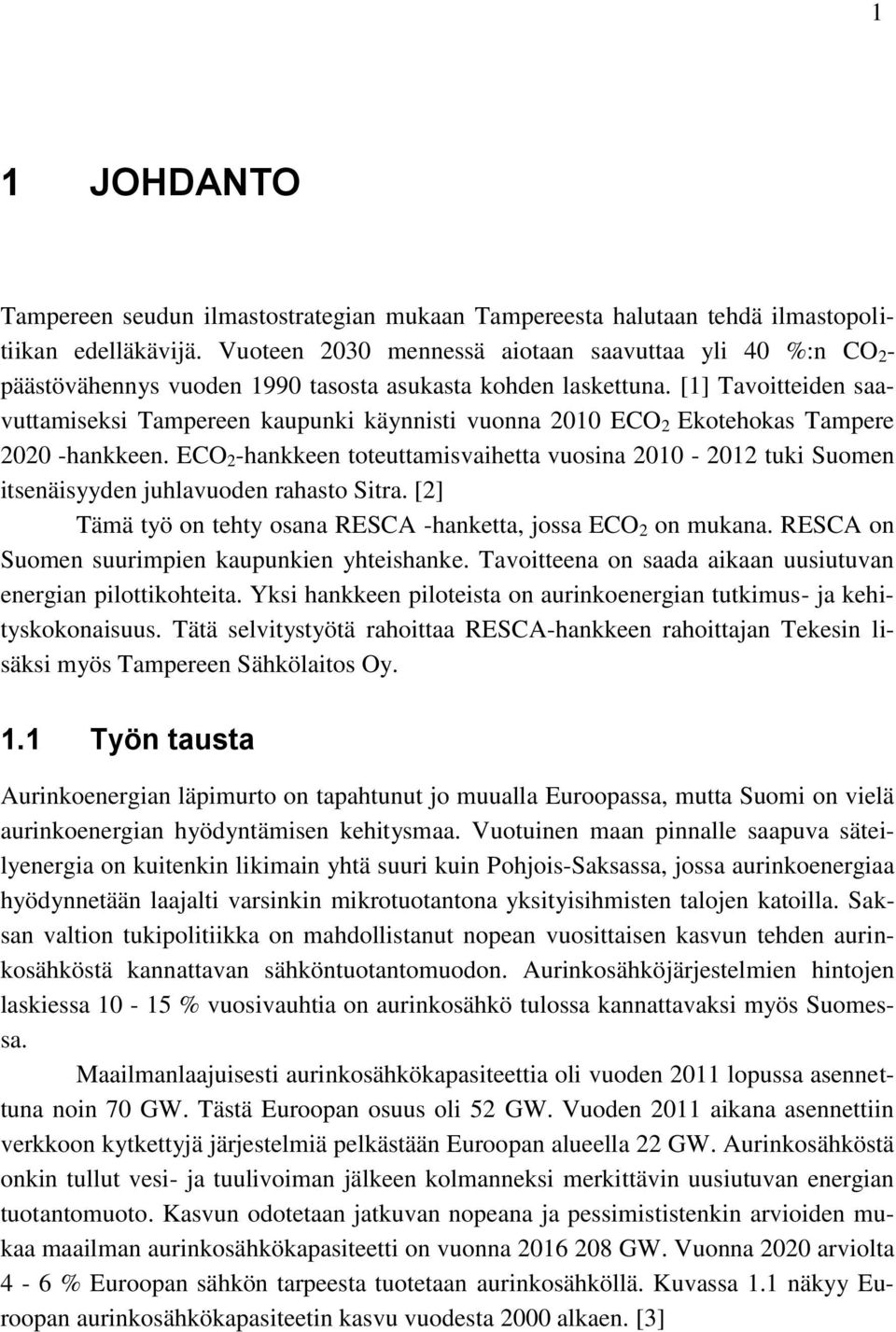 [1] Tavoitteiden saavuttamiseksi Tampereen kaupunki käynnisti vuonna 2010 ECO 2 Ekotehokas Tampere 2020 -hankkeen.