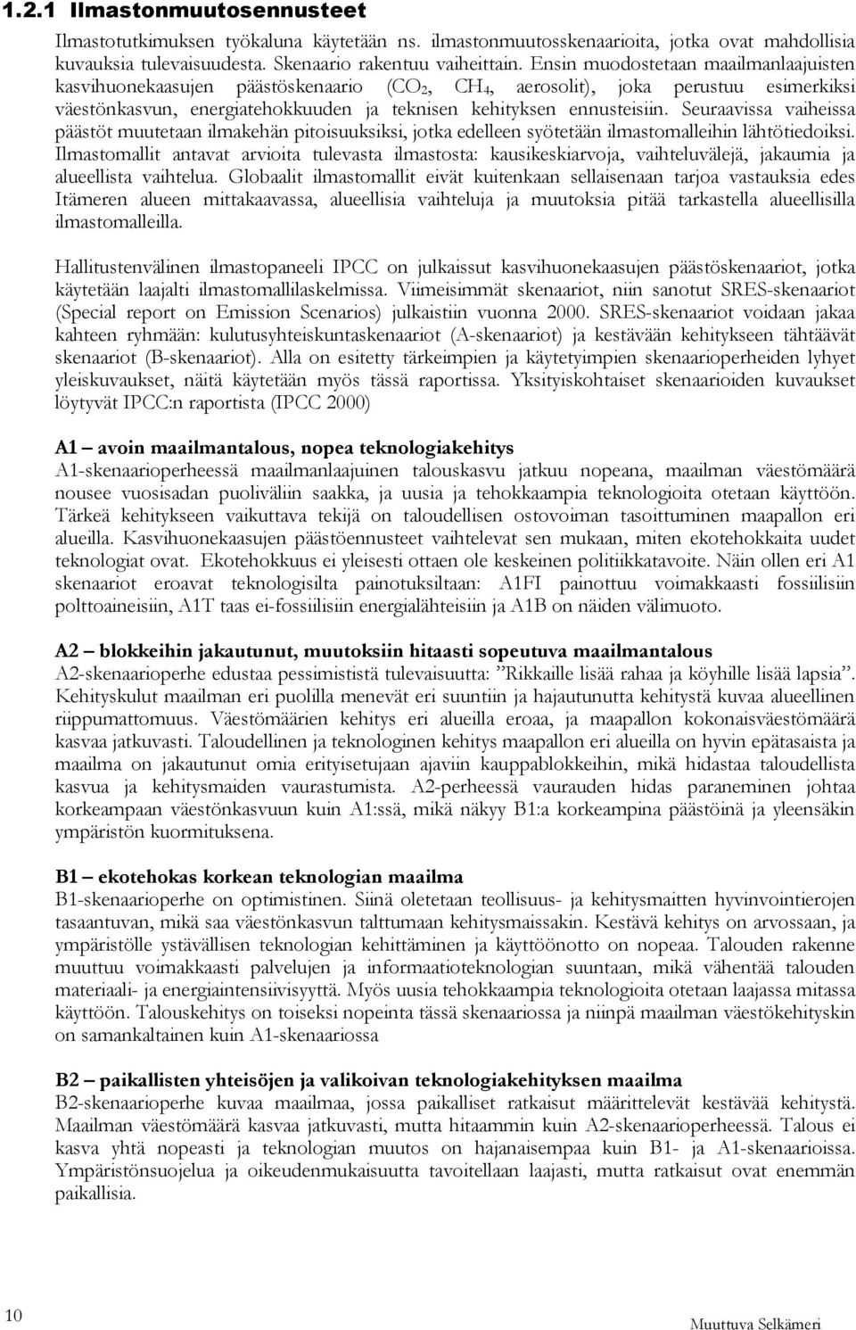 Suomen oloihin sovelletaan useimmiten alueellisia ilmastomalleja (RCM, Regional Climate Models), jotka ovat alueellisesti sovellettuja ja tarkennettuja versioita maailmanlaajuisista ilmastomalleista.