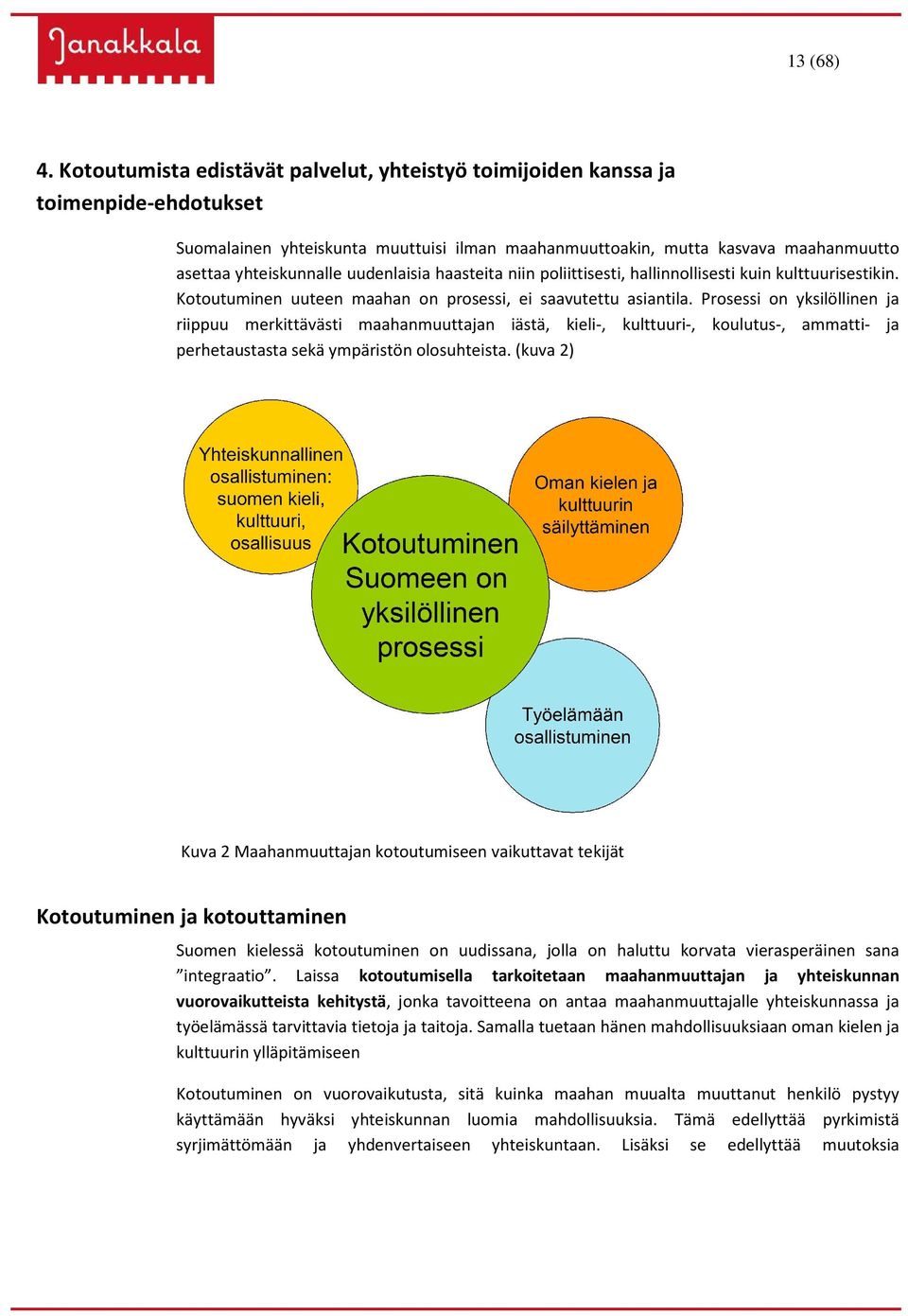 uudenlaisia haasteita niin poliittisesti, hallinnollisesti kuin kulttuurisestikin. Kotoutuminen uuteen maahan on prosessi, ei saavutettu asiantila.