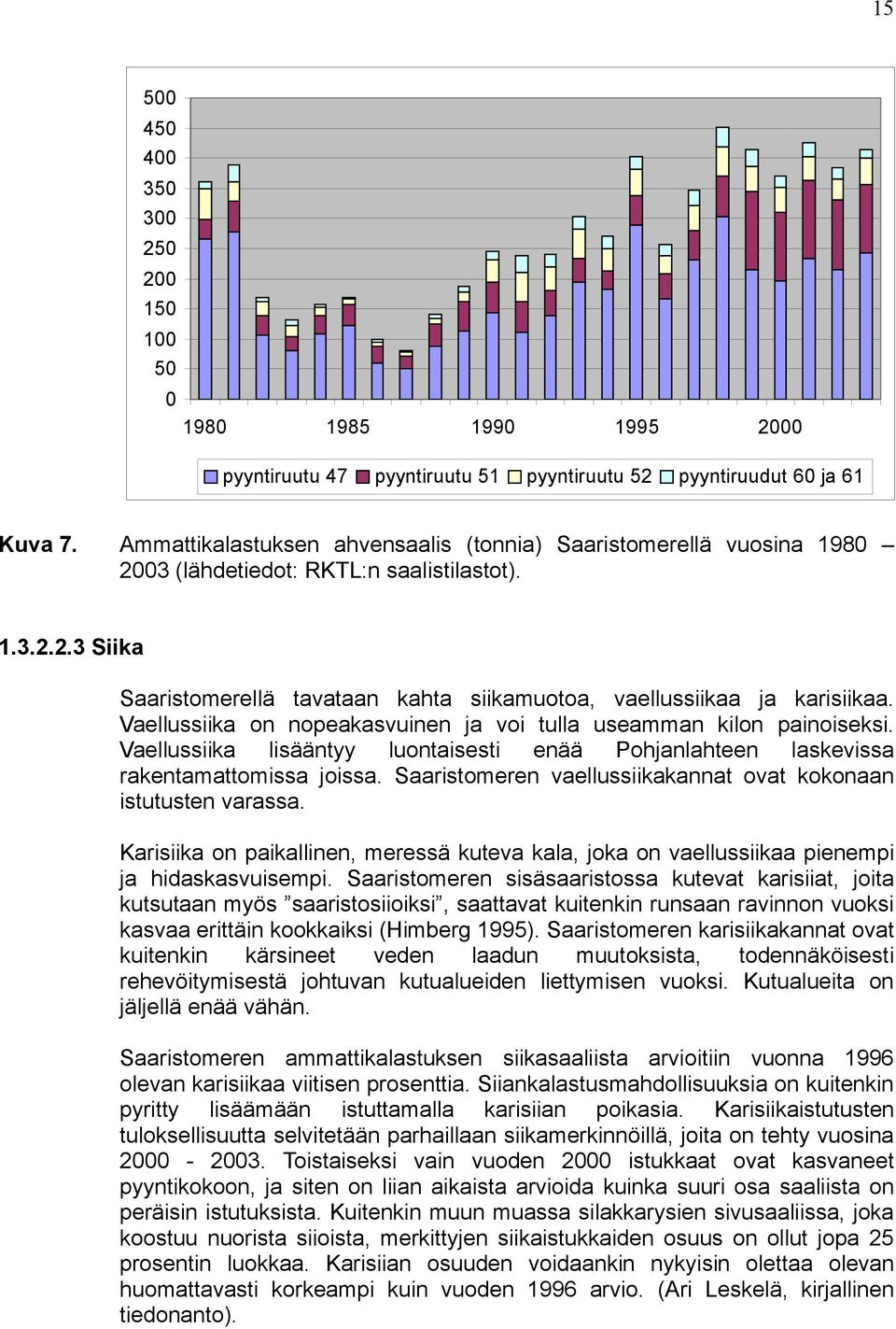 Vaellussiika on nopeakasvuinen ja voi tulla useamman kilon painoiseksi. Vaellussiika lisääntyy luontaisesti enää Pohjanlahteen laskevissa rakentamattomissa joissa.