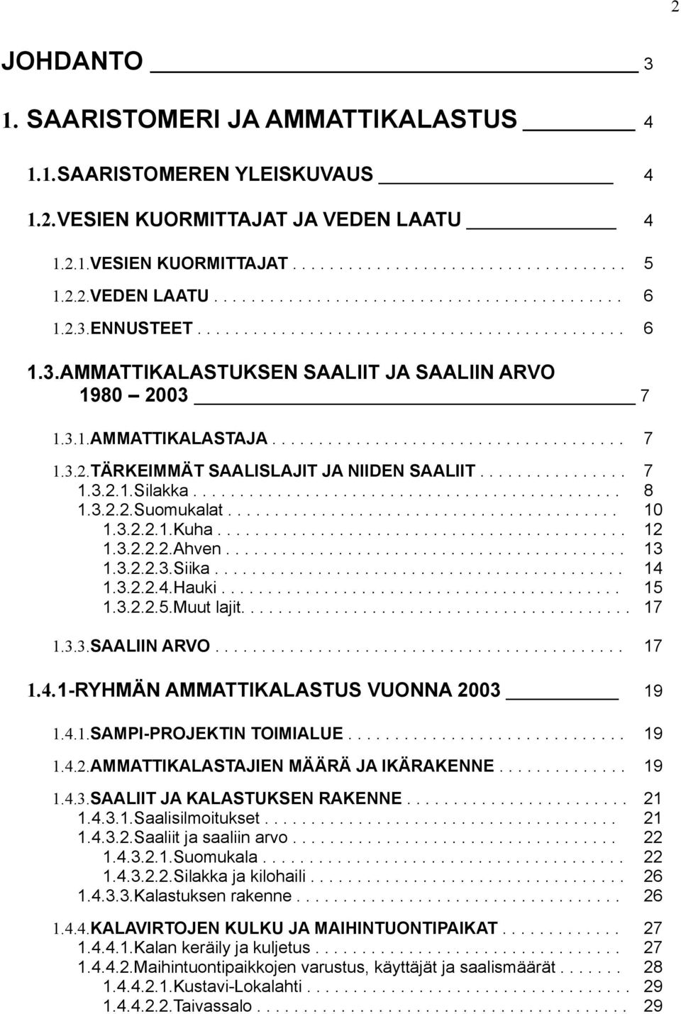 ............... 7 1.3.2.1.Silakka.............................................. 8 1.3.2.2.Suomukalat.......................................... 10 1.3.2.2.1.Kuha............................................ 12 1.