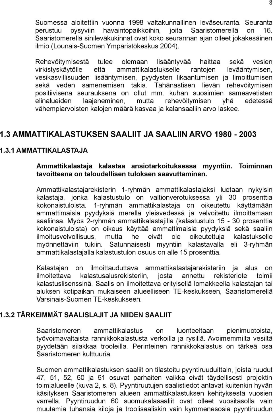 Rehevöitymisestä tulee olemaan lisääntyvää haittaa sekä vesien virkistyskäytölle että ammattikalastukselle rantojen levääntymisen, vesikasvillisuuden lisääntymisen, pyydysten likaantumisen ja