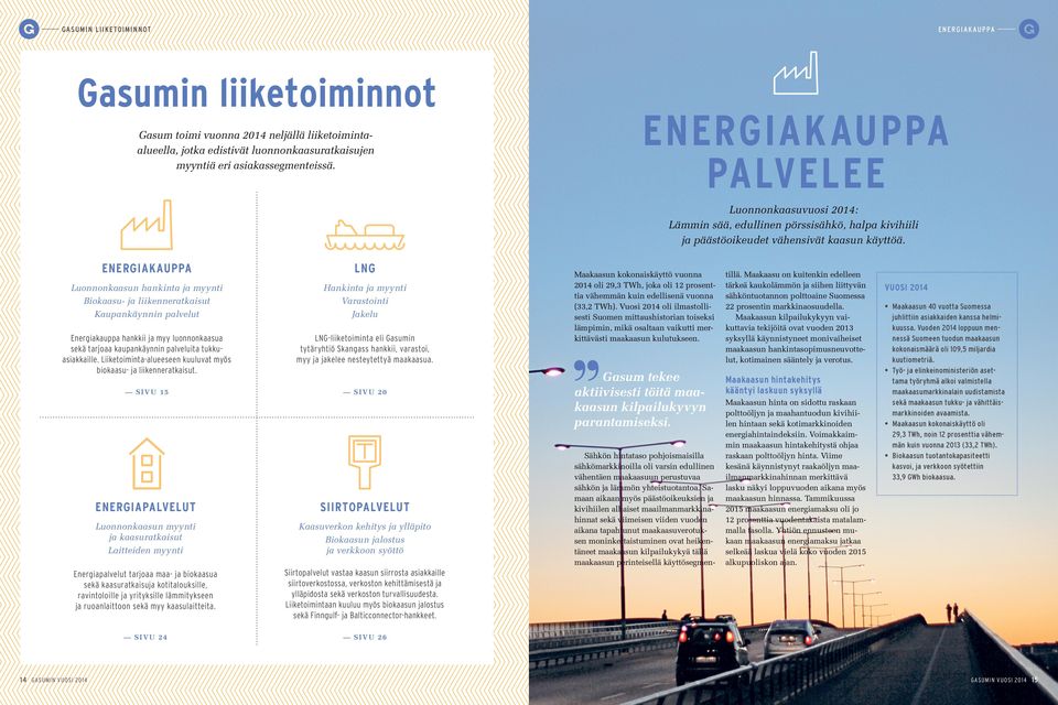 ENERGIA KAUPPA Luonnonkaasun hankinta ja myynti Biokaasu- ja liikenneratkaisut Kaupankäynnin palvelut Energiakauppa hankkii ja myy luonnon kaasua sekä tarjoaa kaupankäynnin palveluita