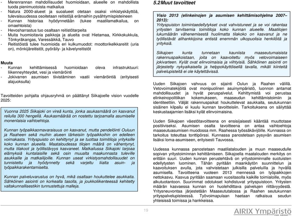 Hietamaa, Kirkkokukkula, Tönkyräkangas, Varessäikkä, Tauvo Reitistöistä tulee huomioida eri kulkumuodot: moottorikelkkareitit (uria on), mönkijäreitistöt, pyöräily ja kävelyreitistöt Muuta Kunnan