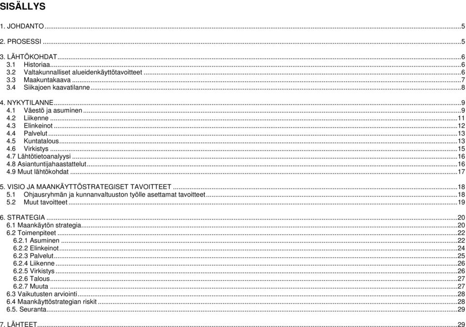 ..17 5. VISIO JA MAANKÄYTTÖSTRATEGISET TAVOITTEET...18 5.1 Ohjausryhmän ja kunnanvaltuuston työlle asettamat tavoitteet...18 5.2 Muut tavoitteet...19 6. STRATEGIA...20 6.1 Maankäytön strategia...20 6.2 Toimenpiteet.