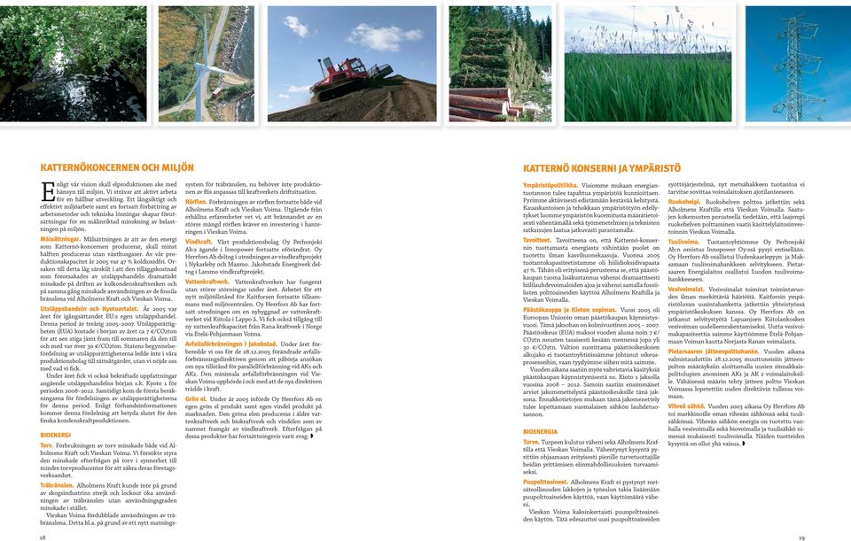 Målsättningar. Målsättningen är att av den energi som Katternö-koncernen producerar, skall minst hälften produceras utan växthusgaser. Av vår produktionskapacitet år 25 var 47 % koldioxidfri.