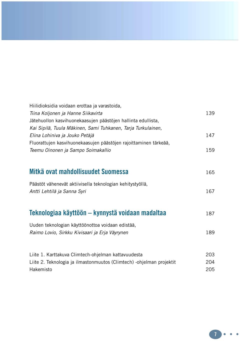 165 Päästöt vähenevät aktiivisella teknologian kehitystyöllä, Antti Lehtilä ja Sanna Syri 167 Teknologiaa käyttöön kynnystä voidaan madaltaa 187 Uuden teknologian käyttöönottoa voidaan