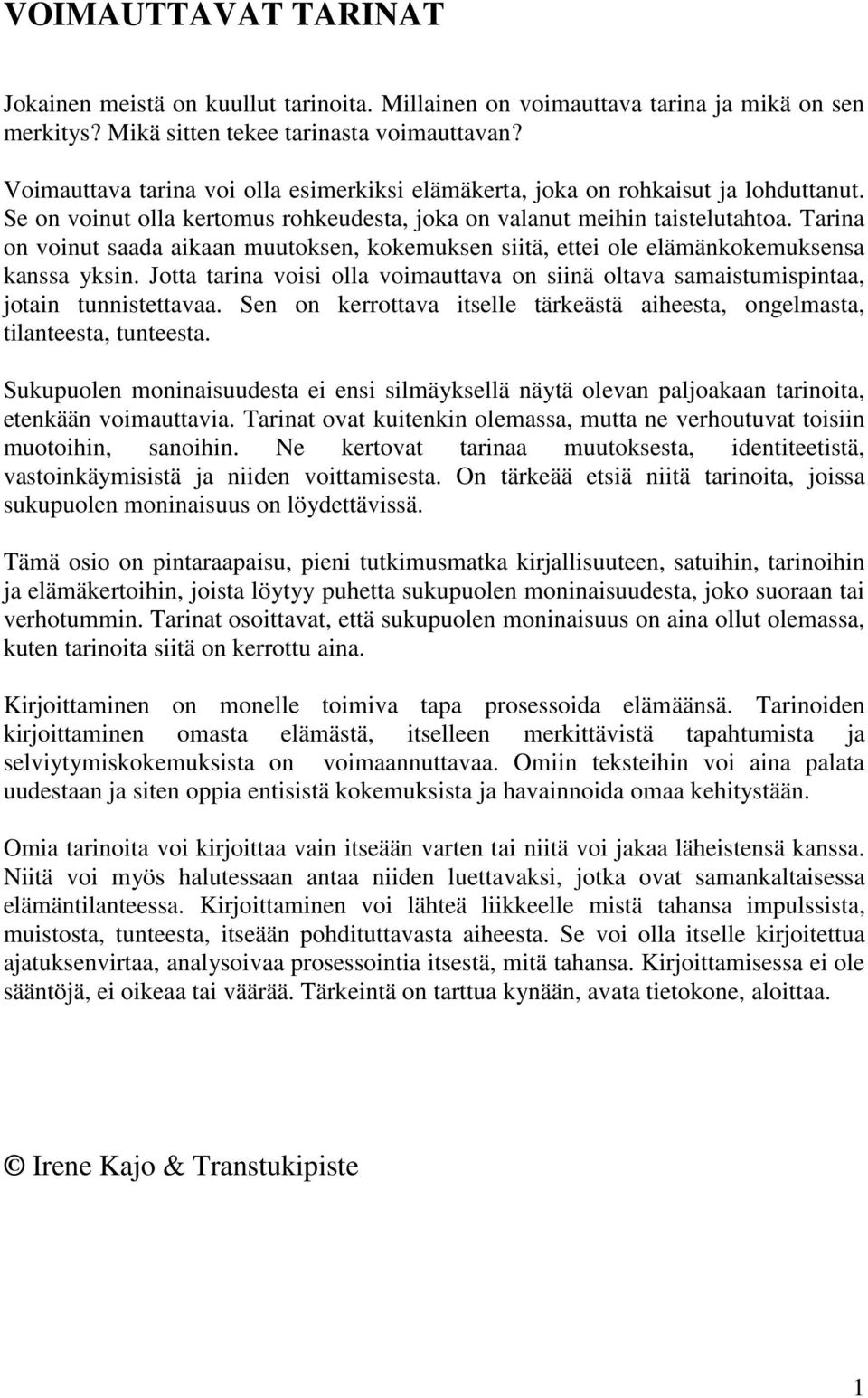 Tarina on voinut saada aikaan muutoksen, kokemuksen siitä, ettei ole elämänkokemuksensa kanssa yksin. Jotta tarina voisi olla voimauttava on siinä oltava samaistumispintaa, jotain tunnistettavaa.