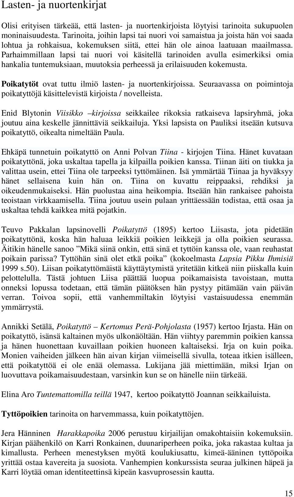 Parhaimmillaan lapsi tai nuori voi käsitellä tarinoiden avulla esimerkiksi omia hankalia tuntemuksiaan, muutoksia perheessä ja erilaisuuden kokemusta.