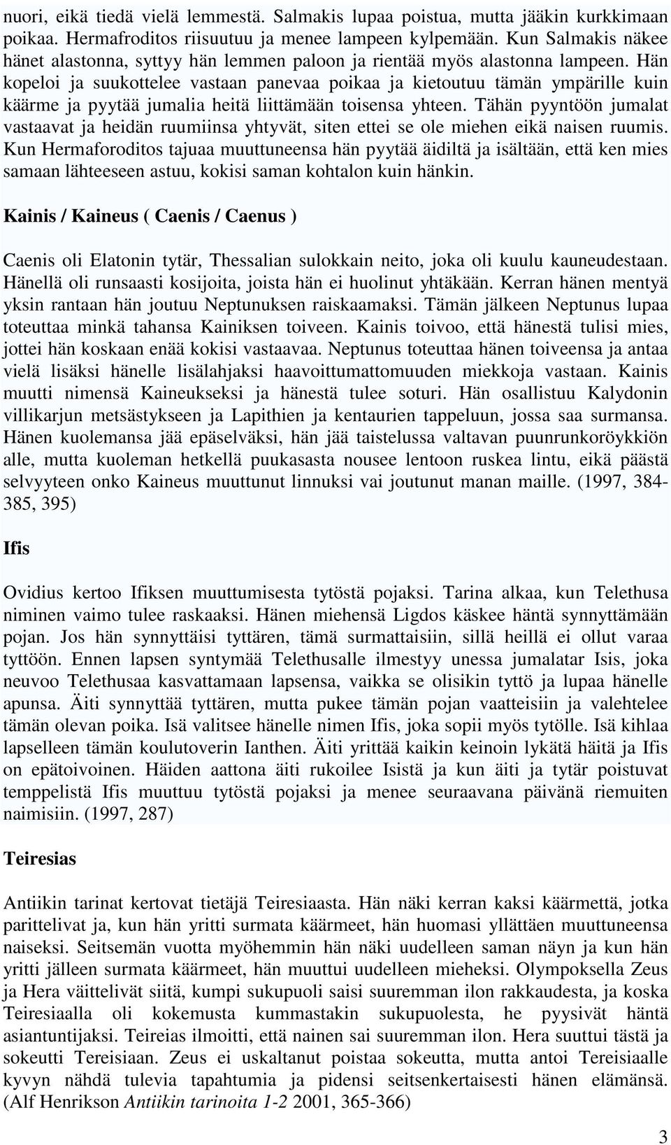 Hän kopeloi ja suukottelee vastaan panevaa poikaa ja kietoutuu tämän ympärille kuin käärme ja pyytää jumalia heitä liittämään toisensa yhteen.