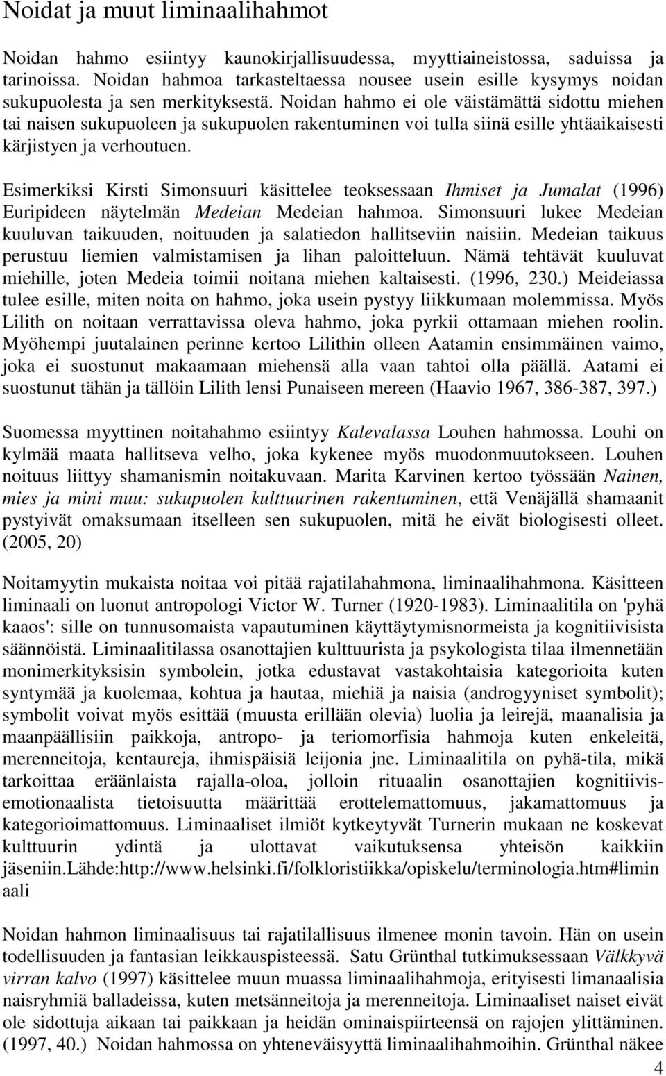 Noidan hahmo ei ole väistämättä sidottu miehen tai naisen sukupuoleen ja sukupuolen rakentuminen voi tulla siinä esille yhtäaikaisesti kärjistyen ja verhoutuen.