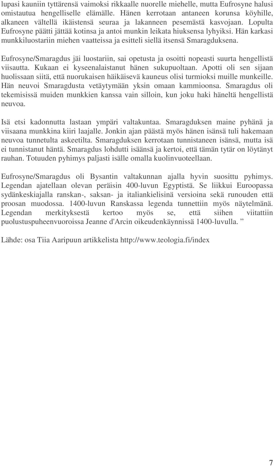 Hän karkasi munkkiluostariin miehen vaatteissa ja esitteli siellä itsensä Smaragduksena. Eufrosyne/Smaragdus jäi luostariin, sai opetusta ja osoitti nopeasti suurta hengellistä viisautta.