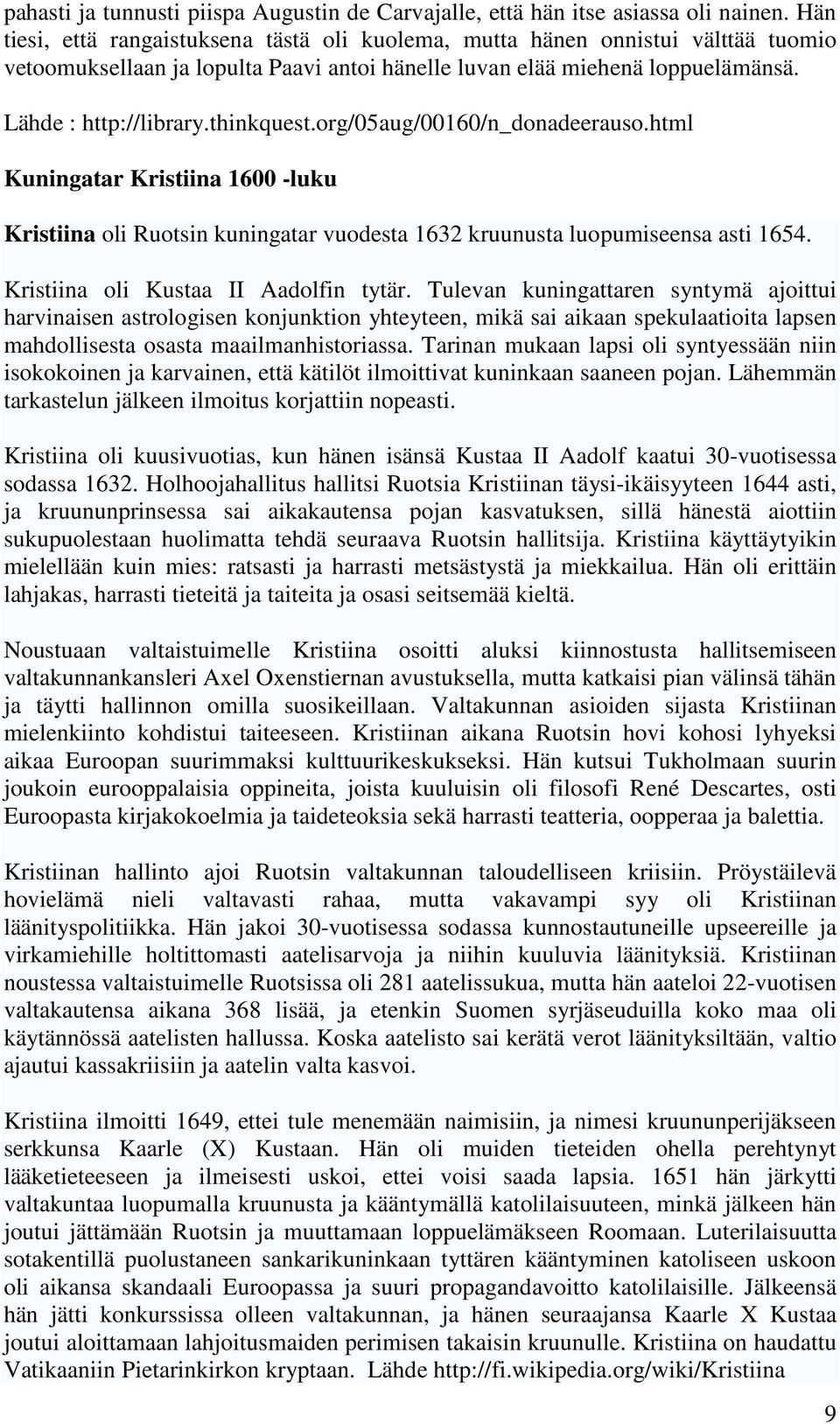 thinkquest.org/05aug/00160/n_donadeerauso.html Kuningatar Kristiina 1600 -luku Kristiina oli Ruotsin kuningatar vuodesta 1632 kruunusta luopumiseensa asti 1654. Kristiina oli Kustaa II Aadolfin tytär.