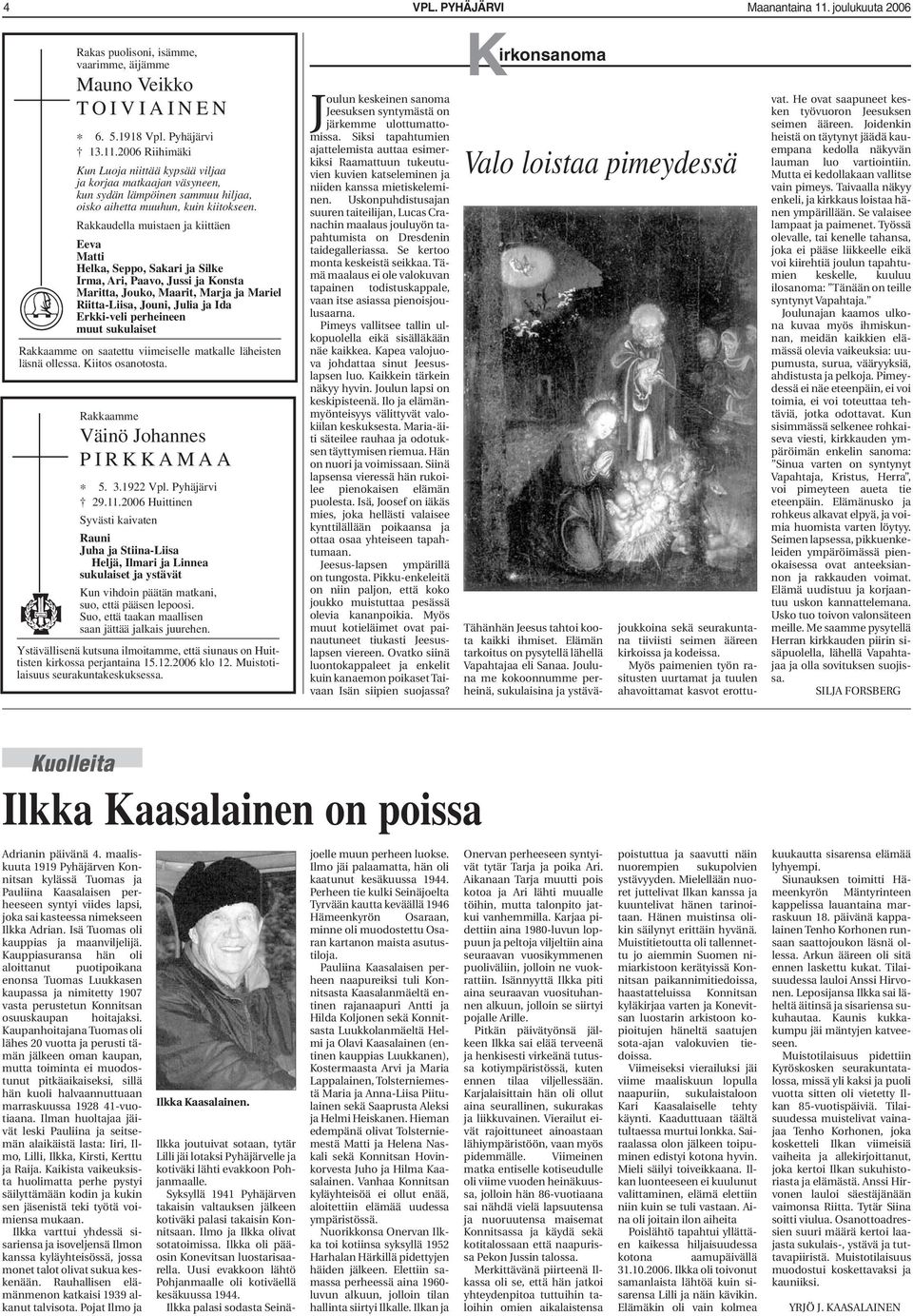 perheineen muut sukulaiset Rakkaamme on saatettu viimeiselle matkalle läheisten läsnä ollessa. Kiitos osanotosta. Rakkaamme Väinö Johannes PIRKKAMAA * 5. 3.1922 Vpl. Pyhäjärvi 29.11.