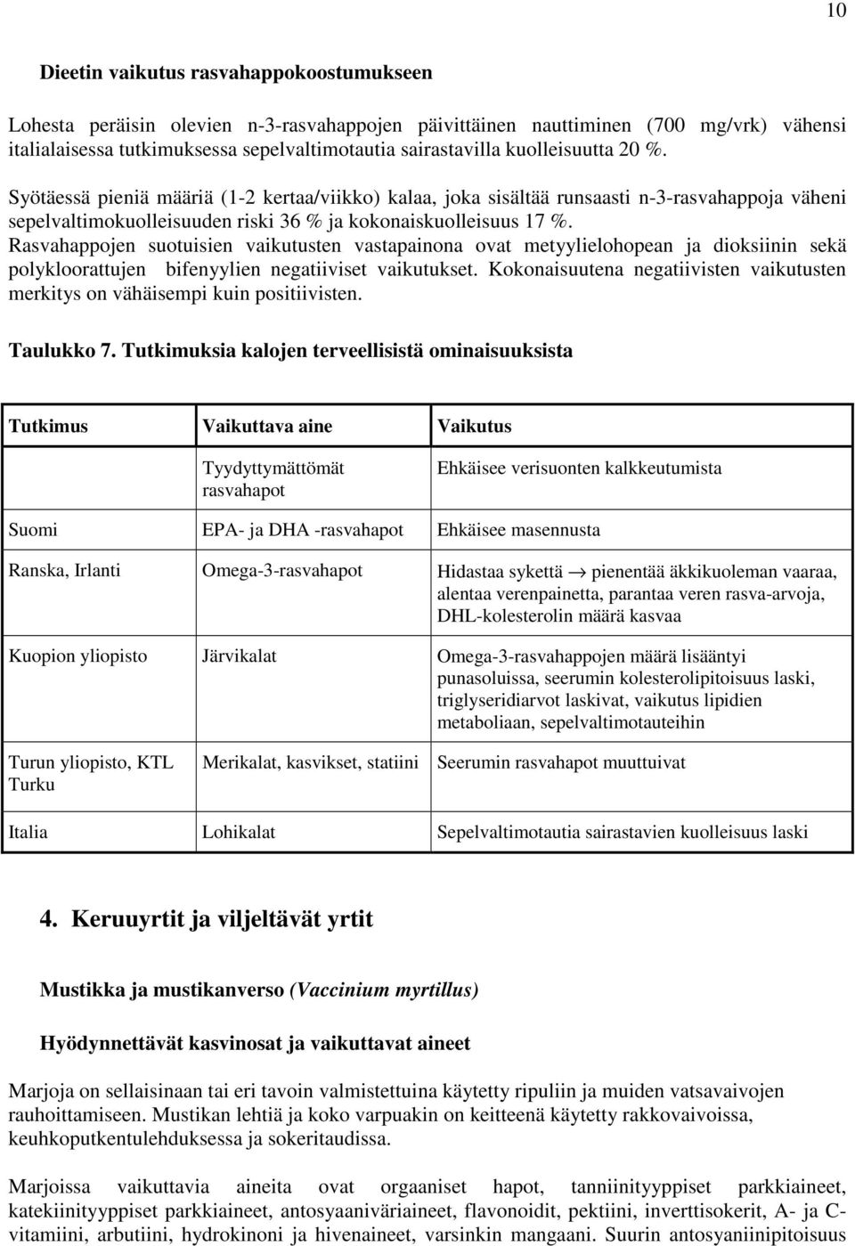 Rasvahappojen suotuisien vaikutusten vastapainona ovat metyylielohopean ja dioksiinin sekä polykloorattujen bifenyylien negatiiviset vaikutukset.