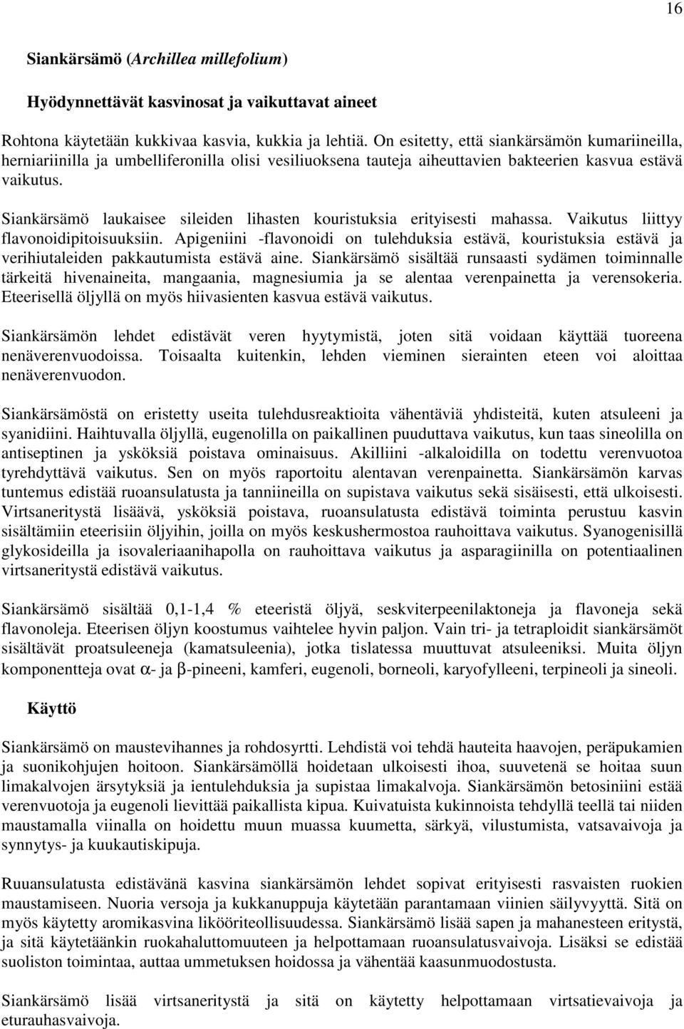 Siankärsämö laukaisee sileiden lihasten kouristuksia erityisesti mahassa. Vaikutus liittyy flavonoidipitoisuuksiin.